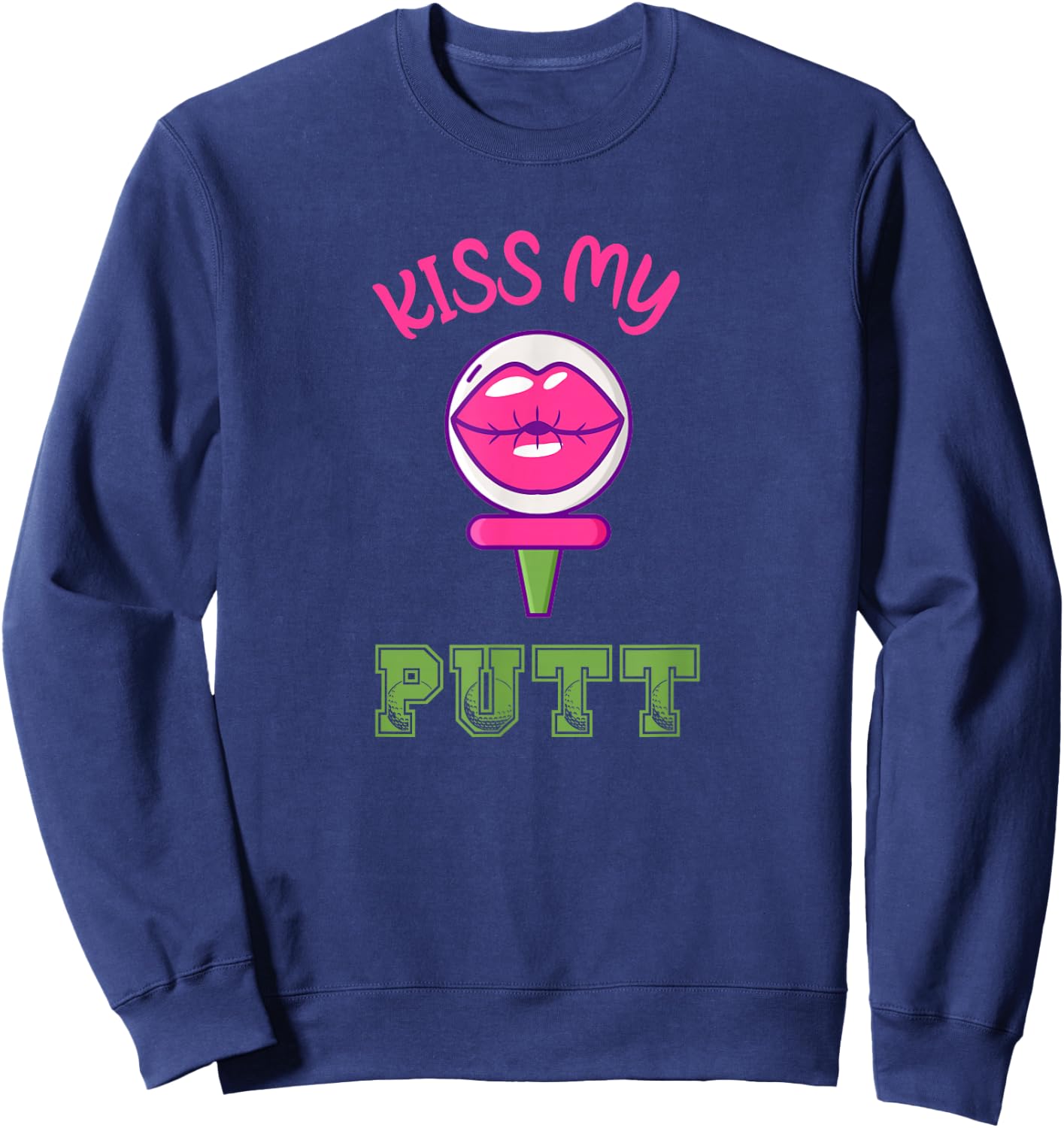 Best Golf Pun Funny Golfer Kiss My Putt Golfing Sweatshirt - Sweatshirt | Navy