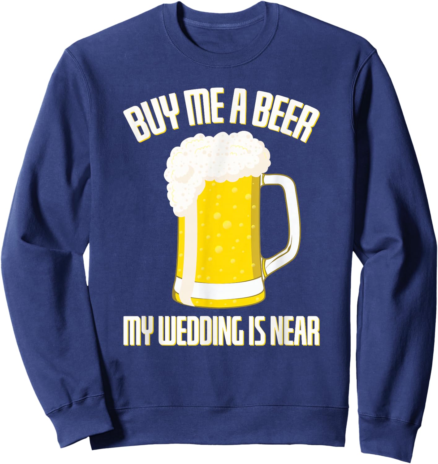 Buy me a Beer my Wedding is Near Stag Party Sweatshirt - Sweatshirt | Navy