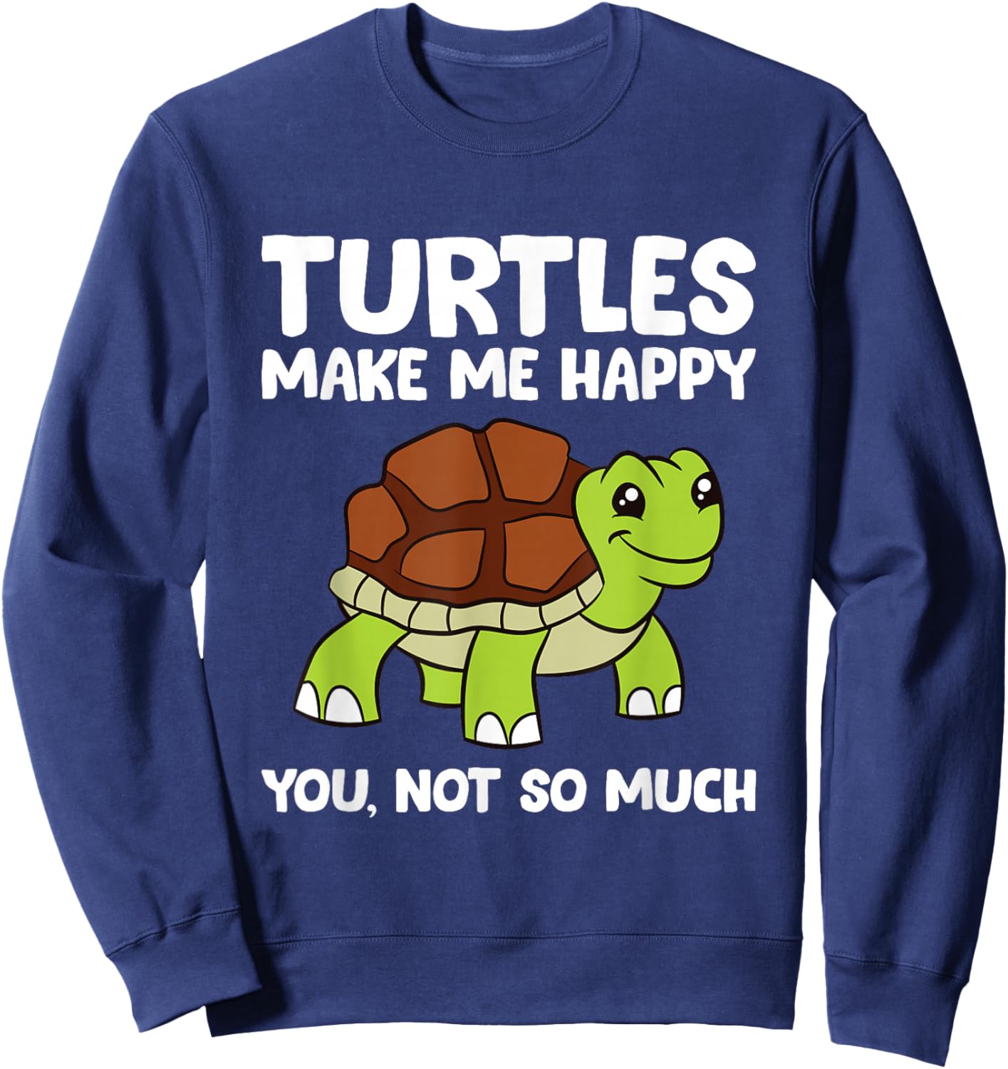 Turtles Make Me Happy You Not So Much Sweatshirt - Sweatshirt | Navy