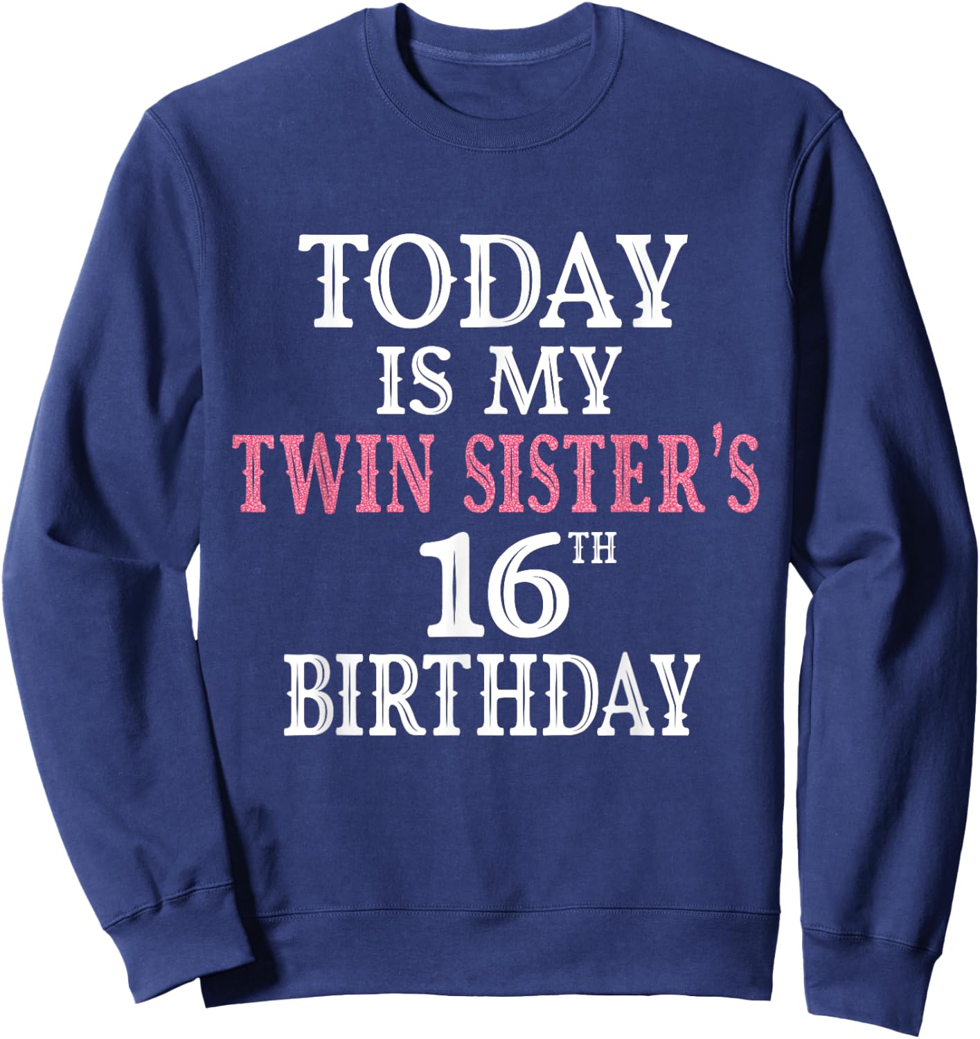 Today Is My Twin Sister's 16th Birthday Party 16 Years Old Sweatshirt - Sweatshirt | Navy
