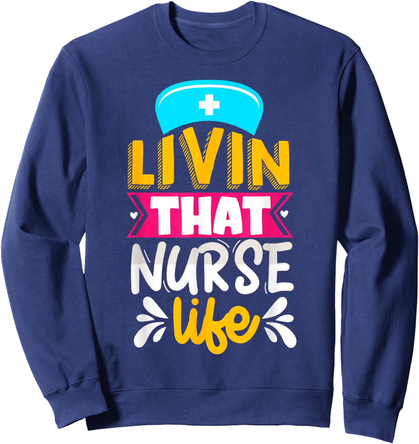 Livin That Nurse Life Sweatshirt - Sweatshirt | Navy