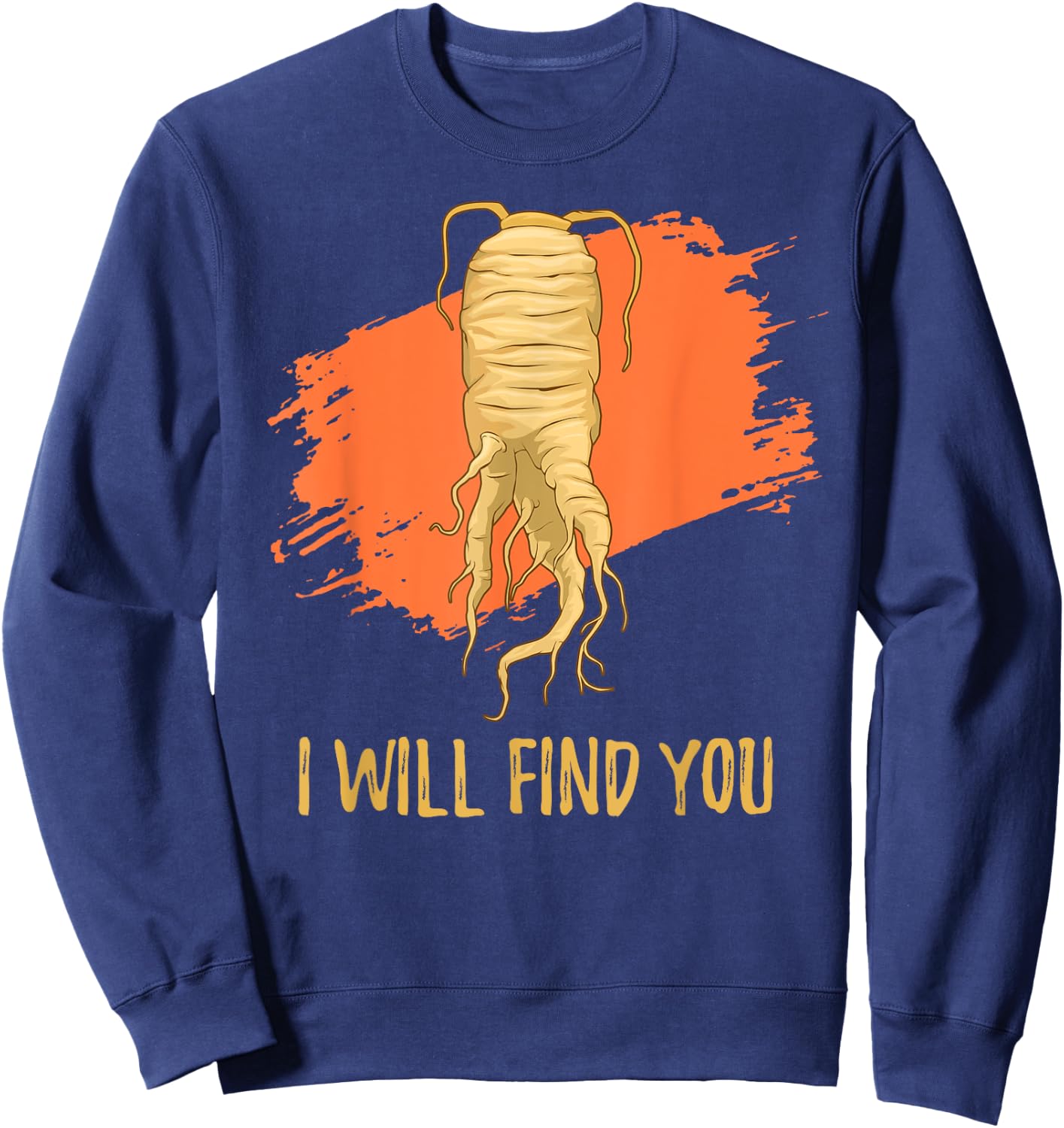 I Will Find You Ginseng Hunting Harvesting Quote Sweatshirt - Sweatshirt | Navy