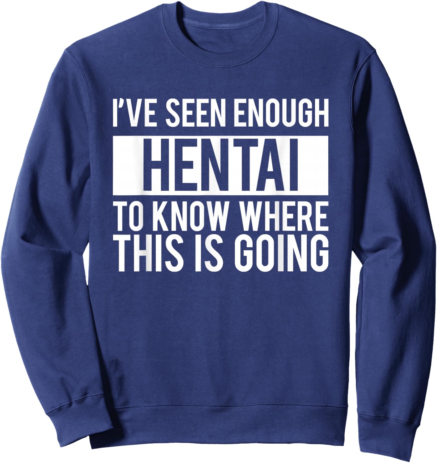 Funny Hentai Anime - I Know Where This IS Going Sweatshirt - Sweatshirt | Navy