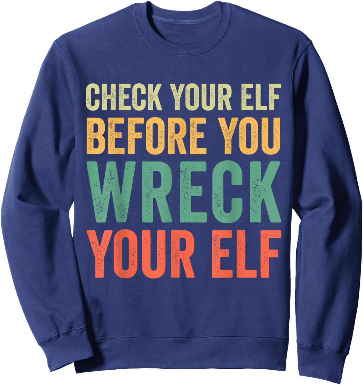 Check Your Elf Before You Wreck Your Elf Sweatshirt - Sweatshirt | Navy