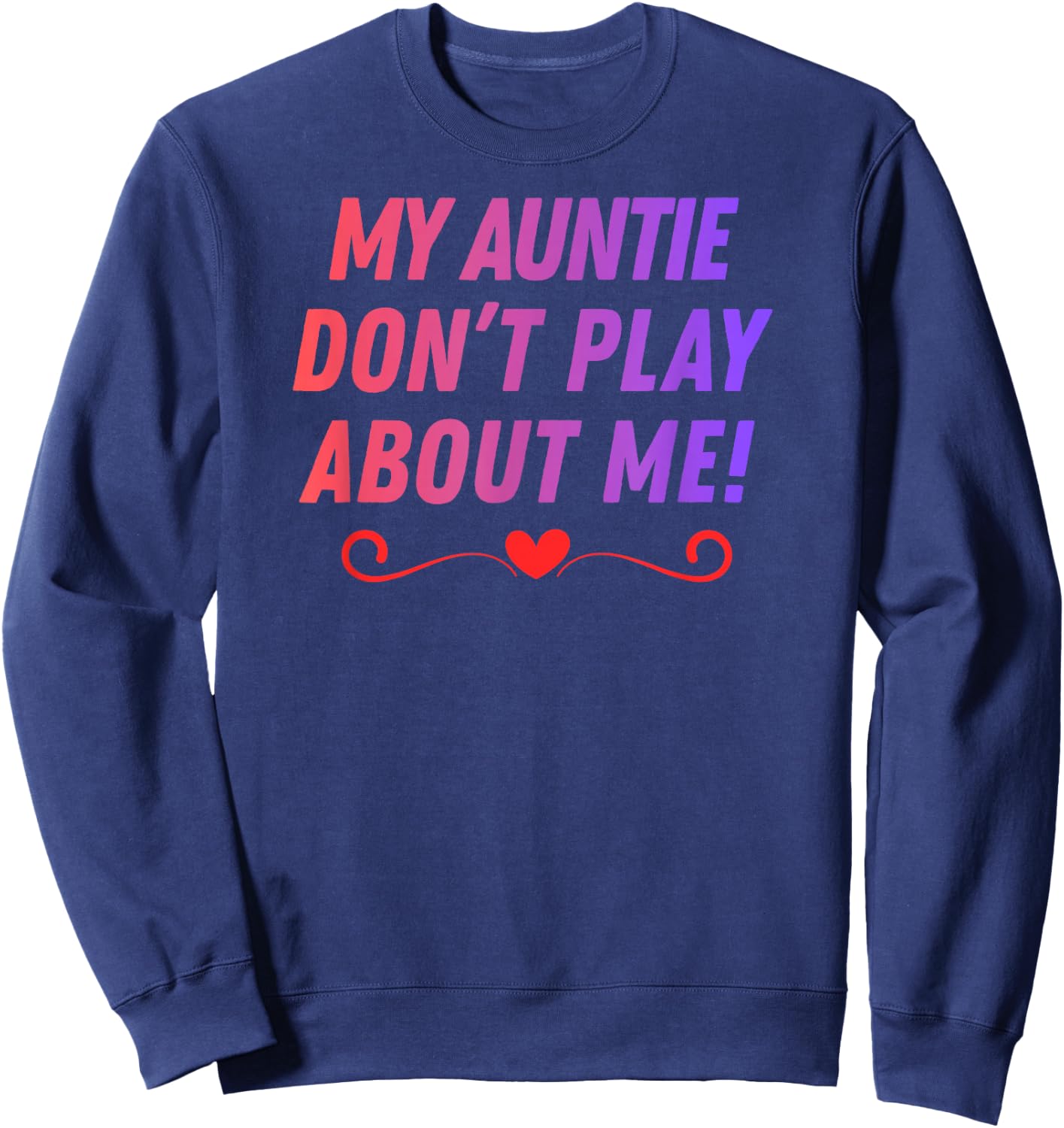 My Auntie Don't Play About me Funny Family Nicknames Love Sweatshirt - Sweatshirt | Navy