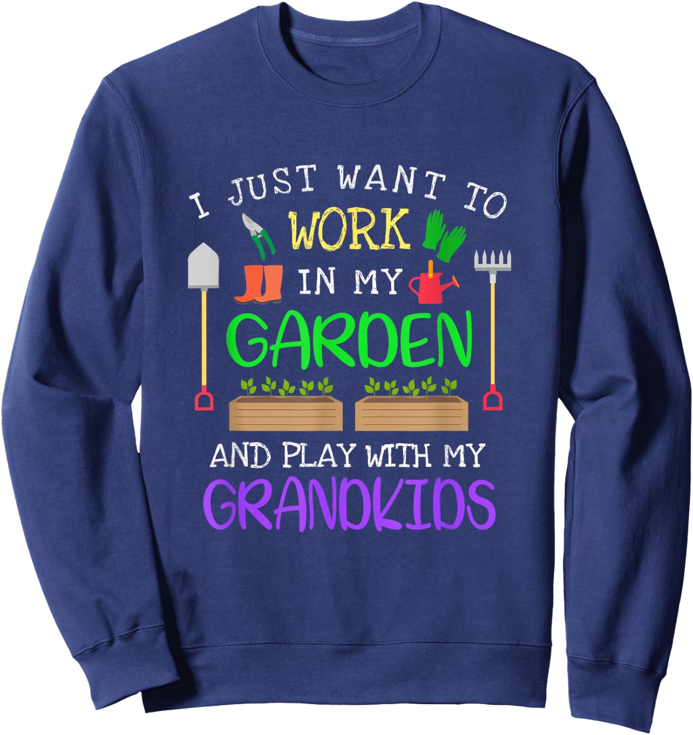 I Just Want to Work in my Garden and Play With My Grandkids Sweatshirt - Sweatshirt | Navy