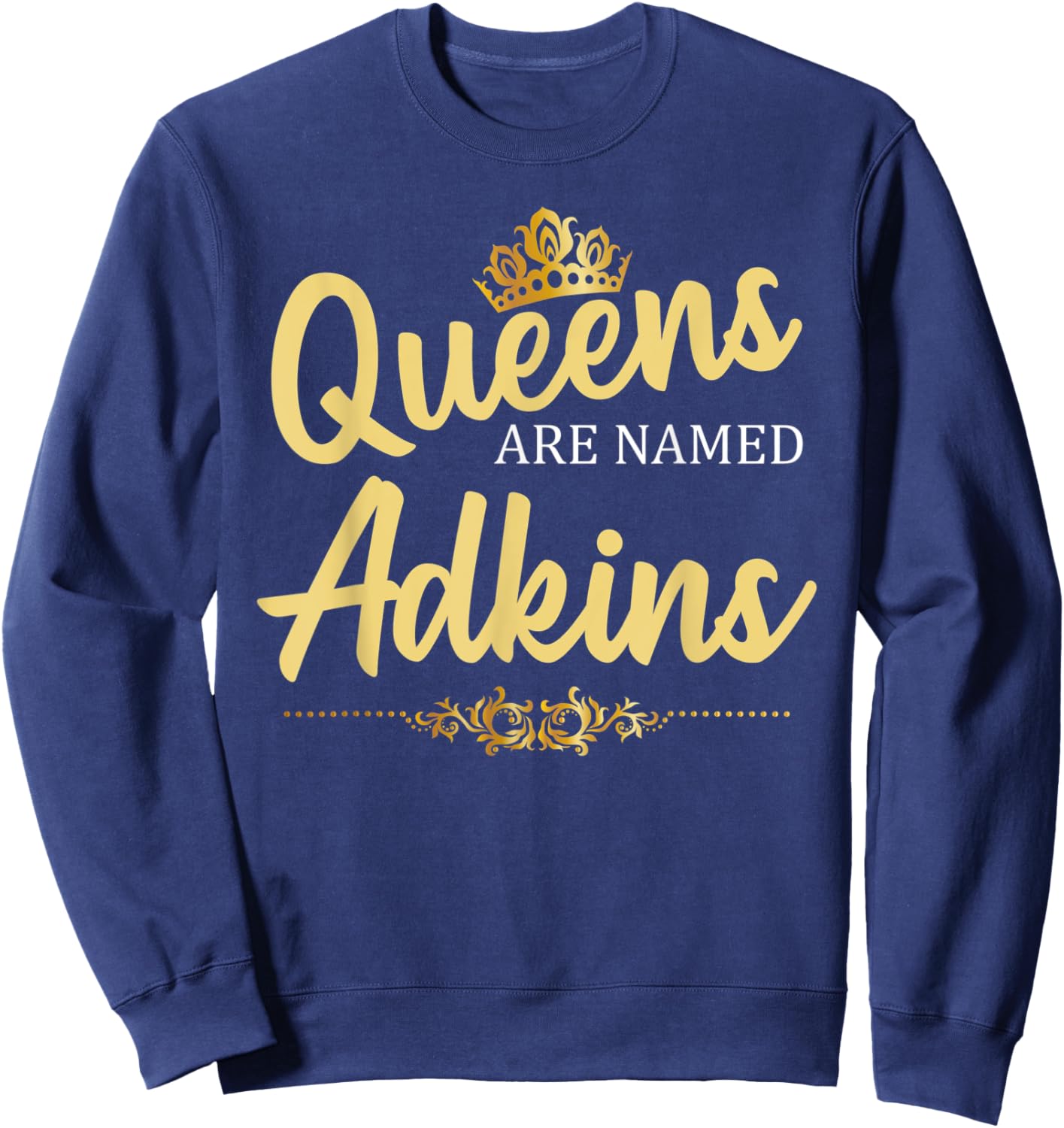 Queens Are Named ADKINS Gift Surname Funny Birthday Reunion Sweatshirt - Sweatshirt | Navy