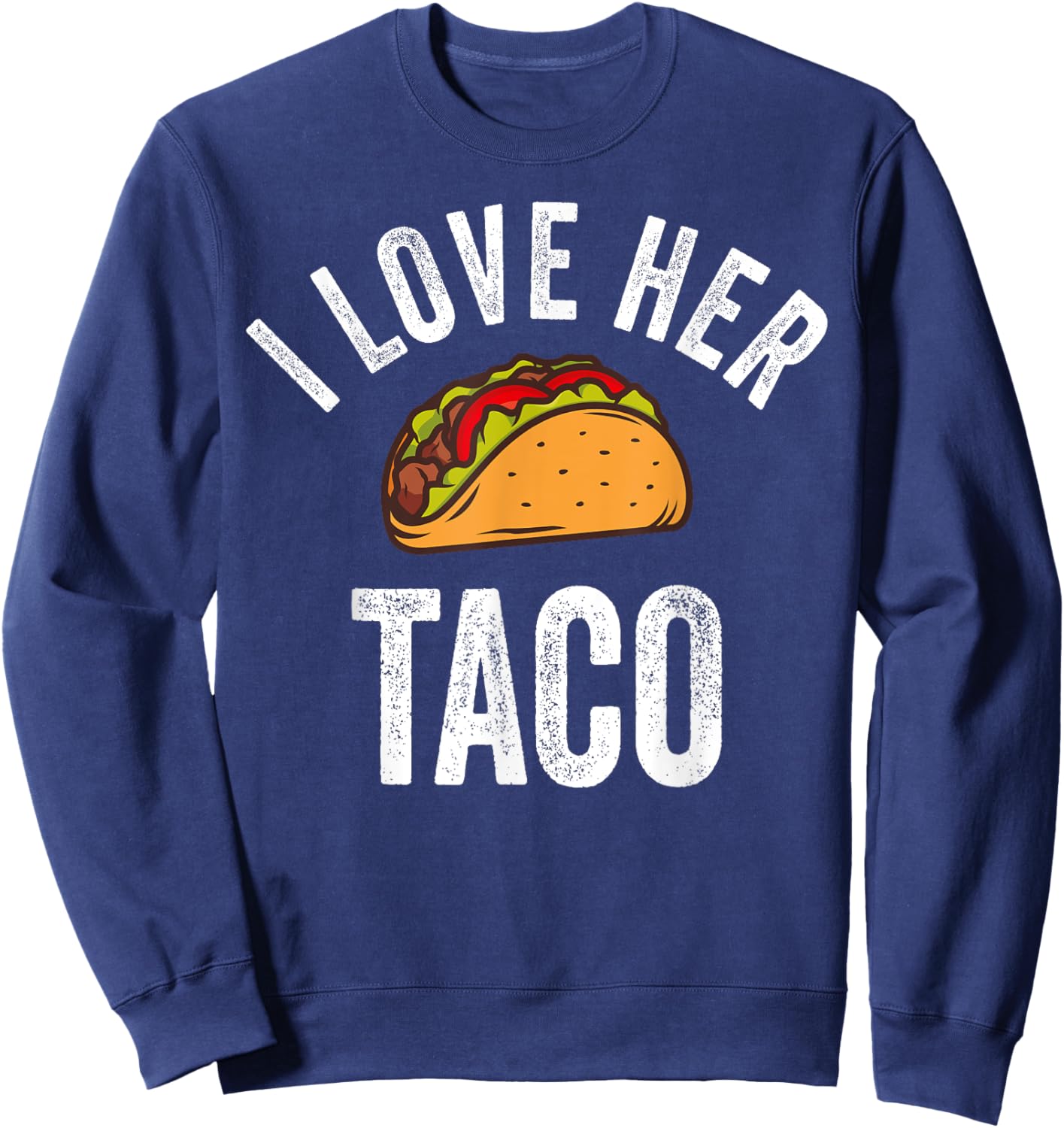 I Love Her Taco Shirt Funny Cinco De Mayo Mexican Party Sweatshirt - Sweatshirt | Navy