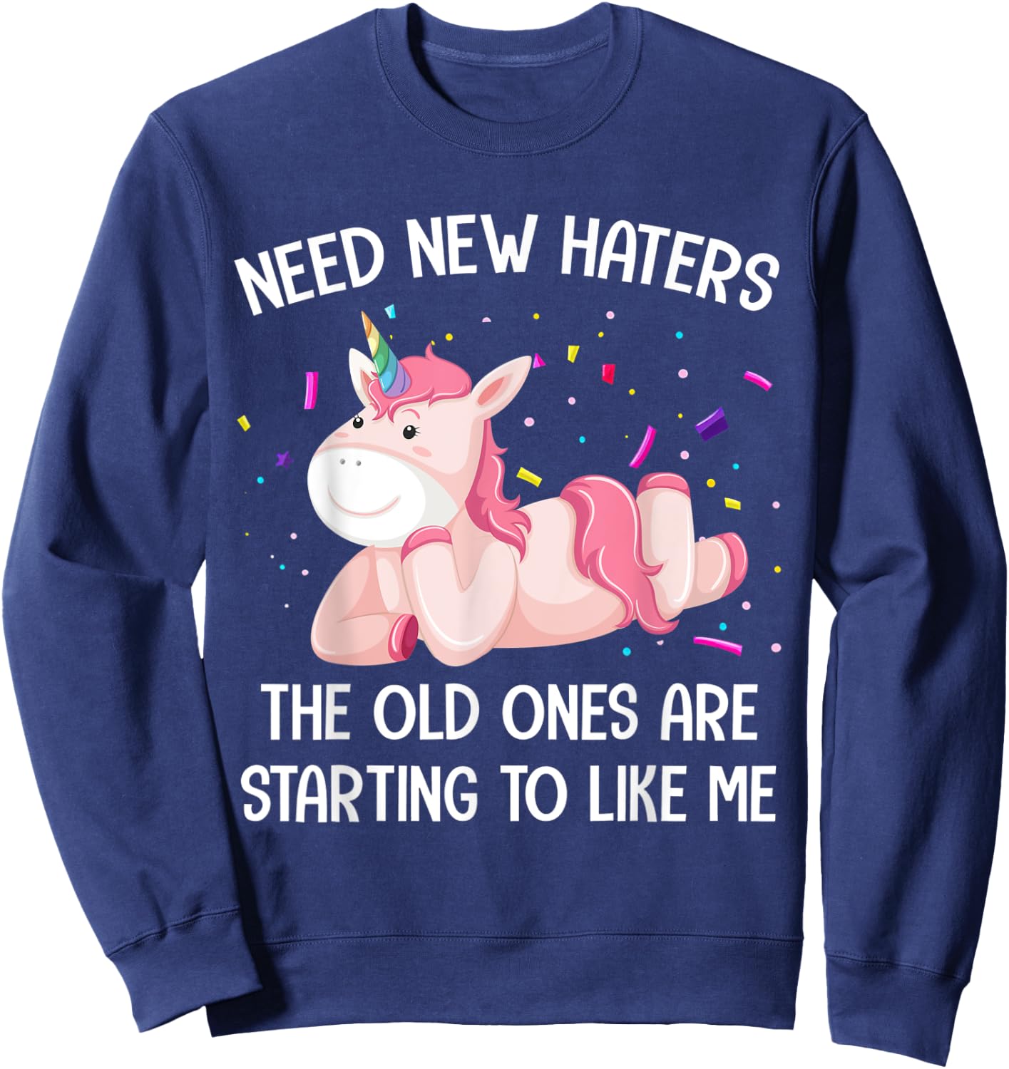 Unicorn Need New Haters The Old Ones Are Starting To Like Me Sweatshirt - Sweatshirt | Navy