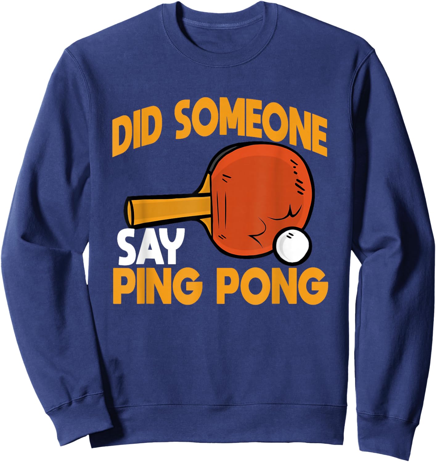 Did Someone Say Ping Pong Table Tennis Player Coach Sweatshirt - Sweatshirt | Navy