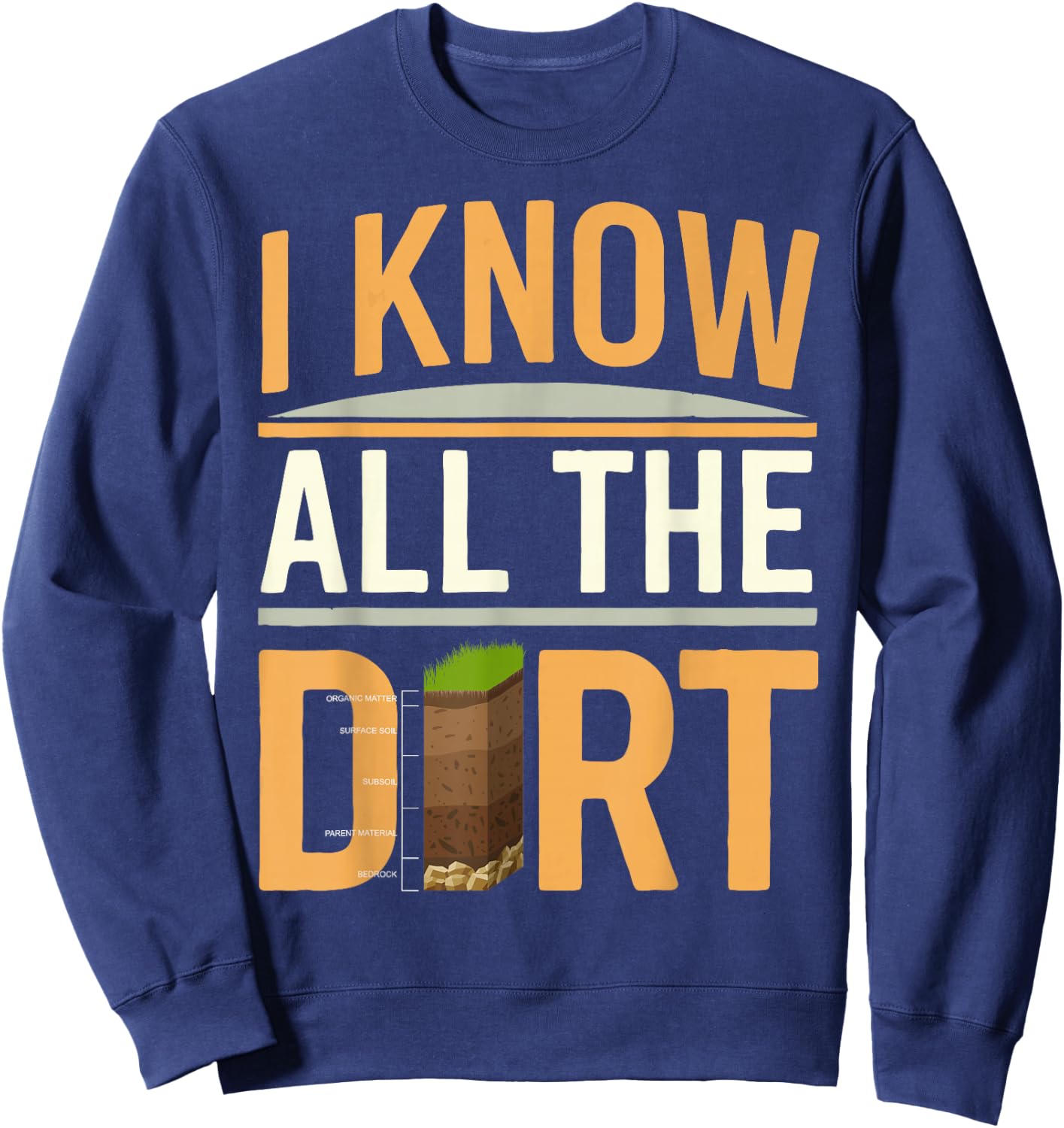 Soil Scientist I Know All The Dirt Soil Layers Soil Science Sweatshirt - Sweatshirt | Navy