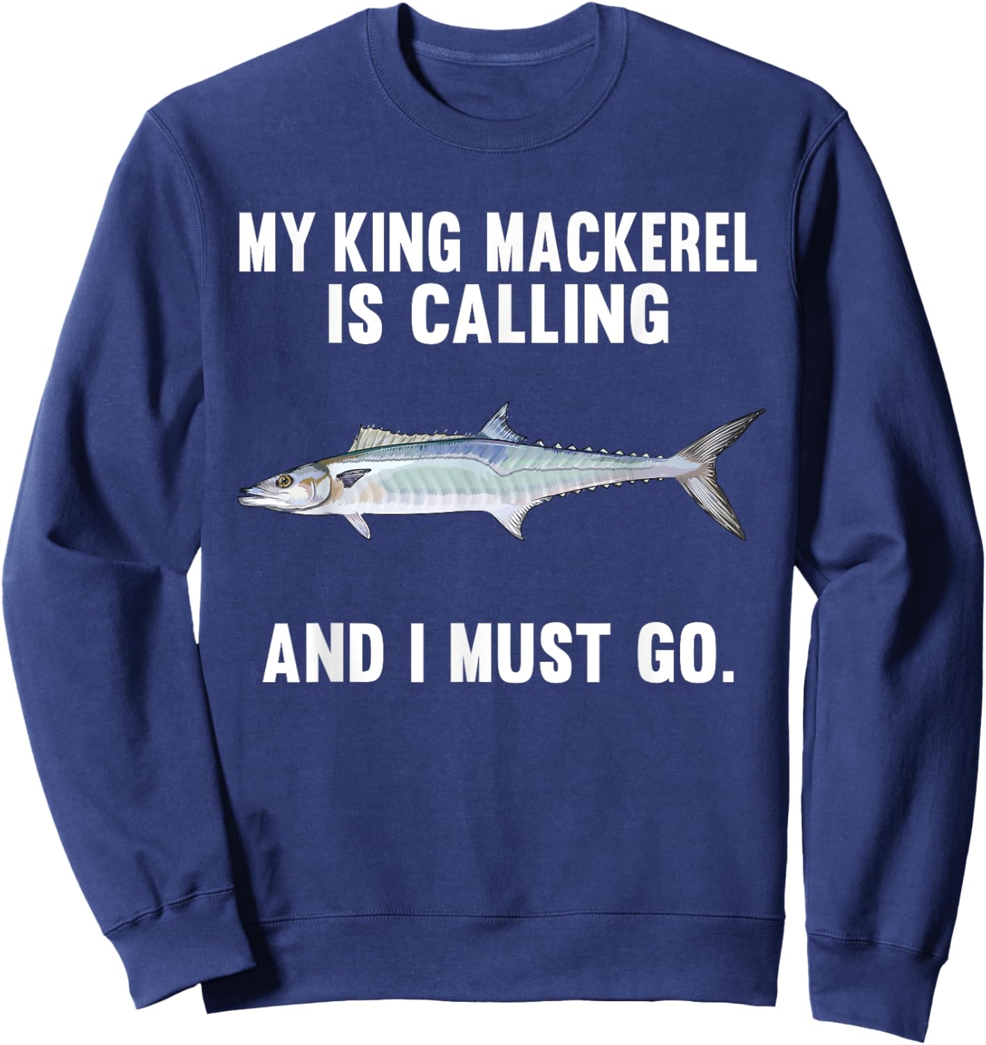 My King Mackerel Is Calling And I Must Go Funny Fish Sweatshirt - Sweatshirt | Navy
