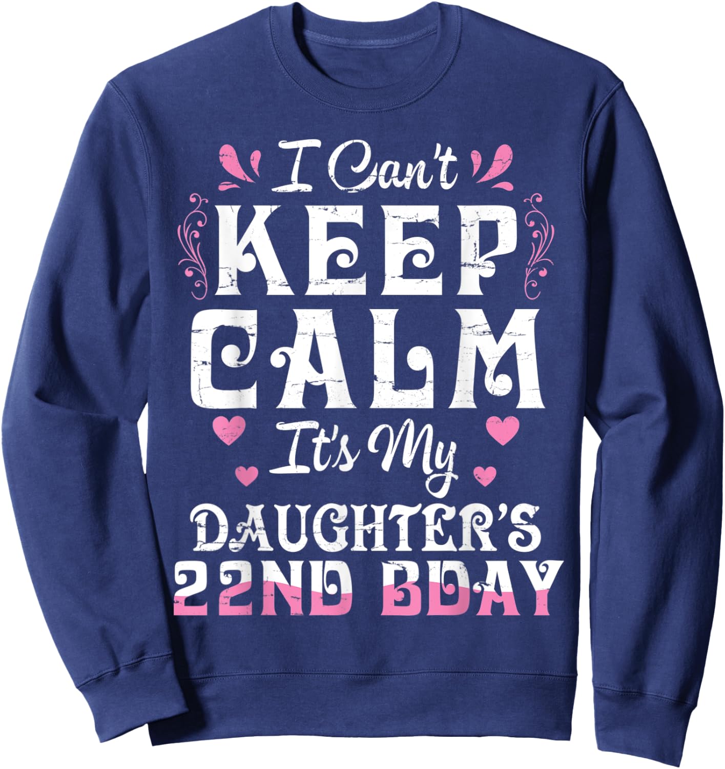 I Can't Keep Calm It's My Daughter 22 Birthday Happy To Her Sweatshirt - Sweatshirt | Navy