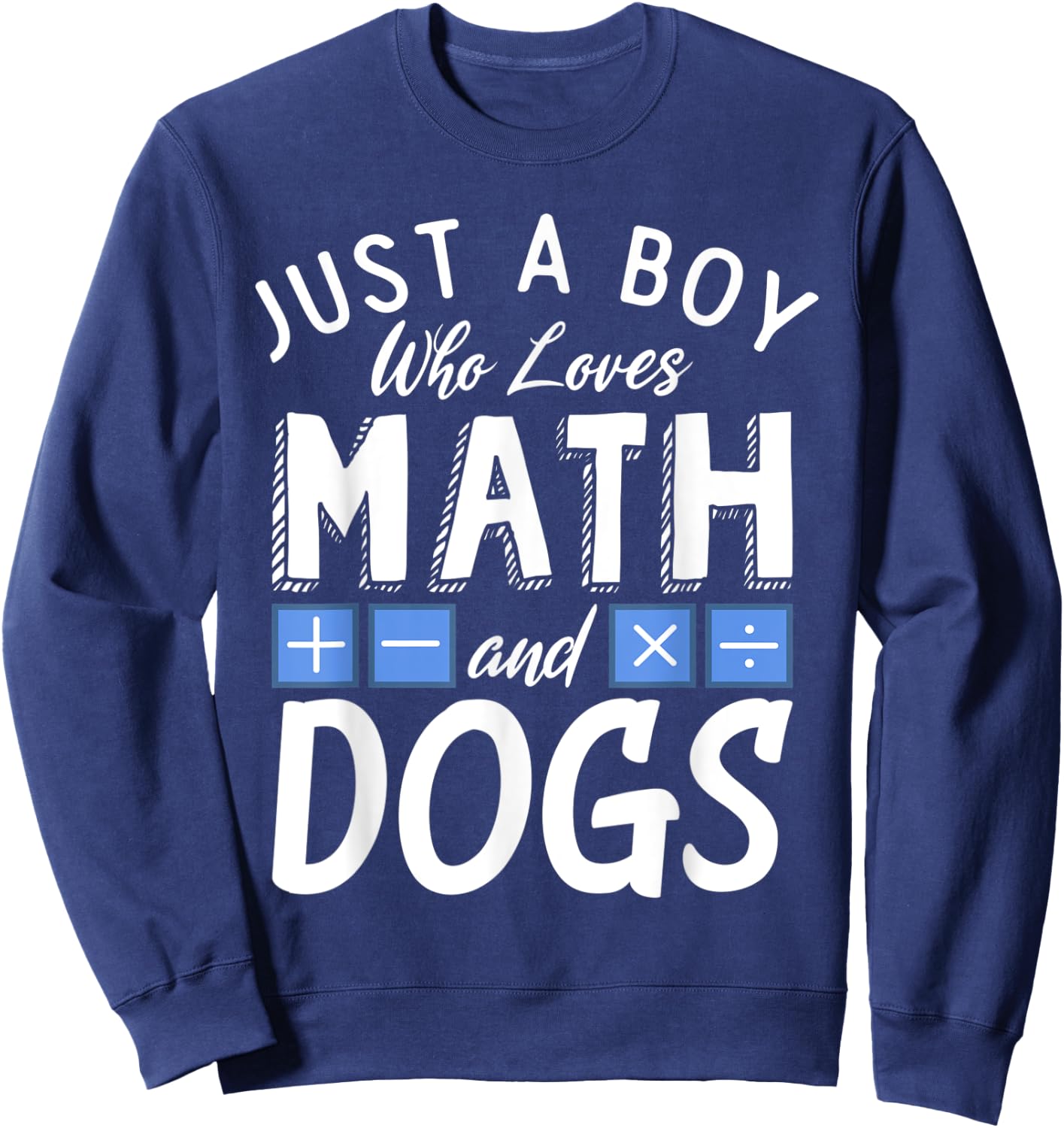 Just a Boy who loves Math & Dogs Algebra Funny Mathematics Sweatshirt - Sweatshirt | Navy
