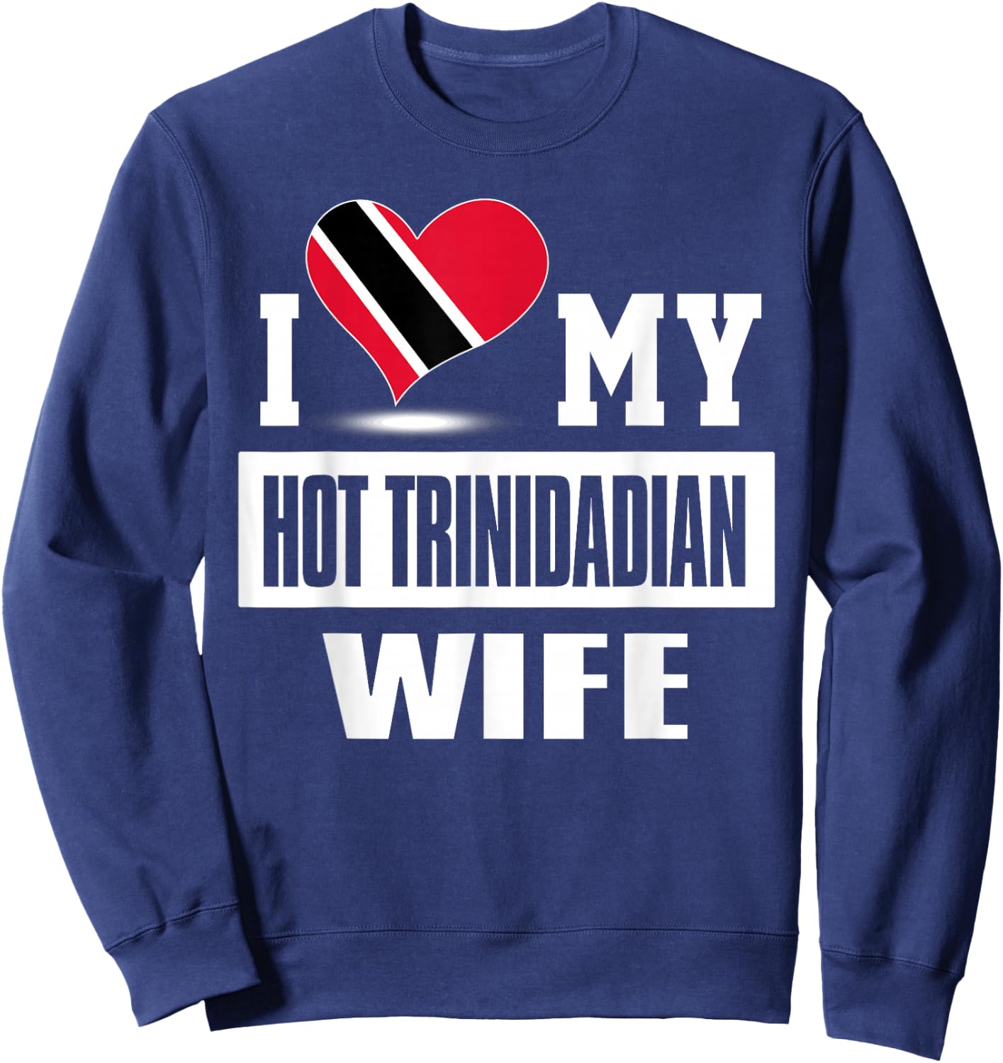 I Love My Hot Trinidadian Wife Trinidad And Tobago Sweatshirt - Sweatshirt | Navy