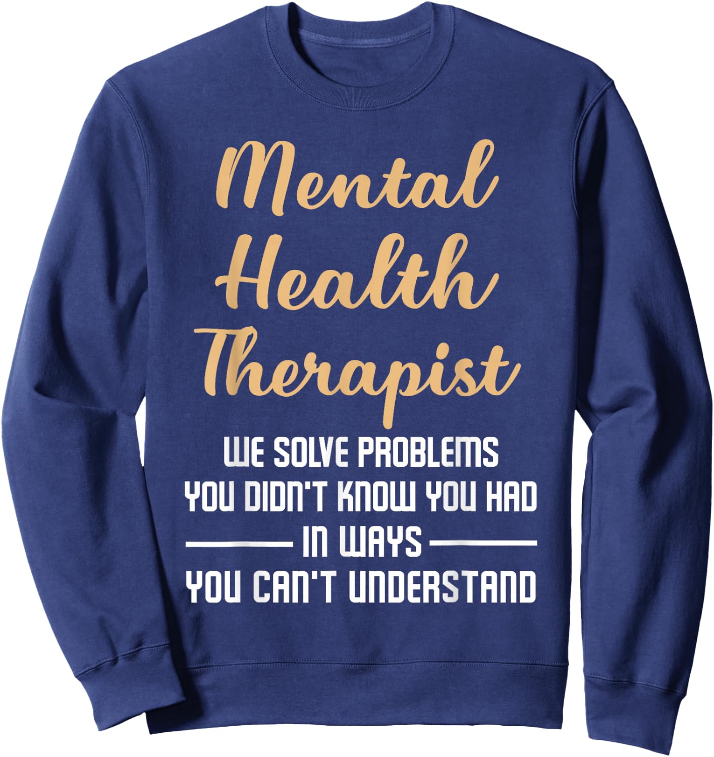 Mental Illness Gift Therapist Quote Sweatshirt - Sweatshirt | Navy