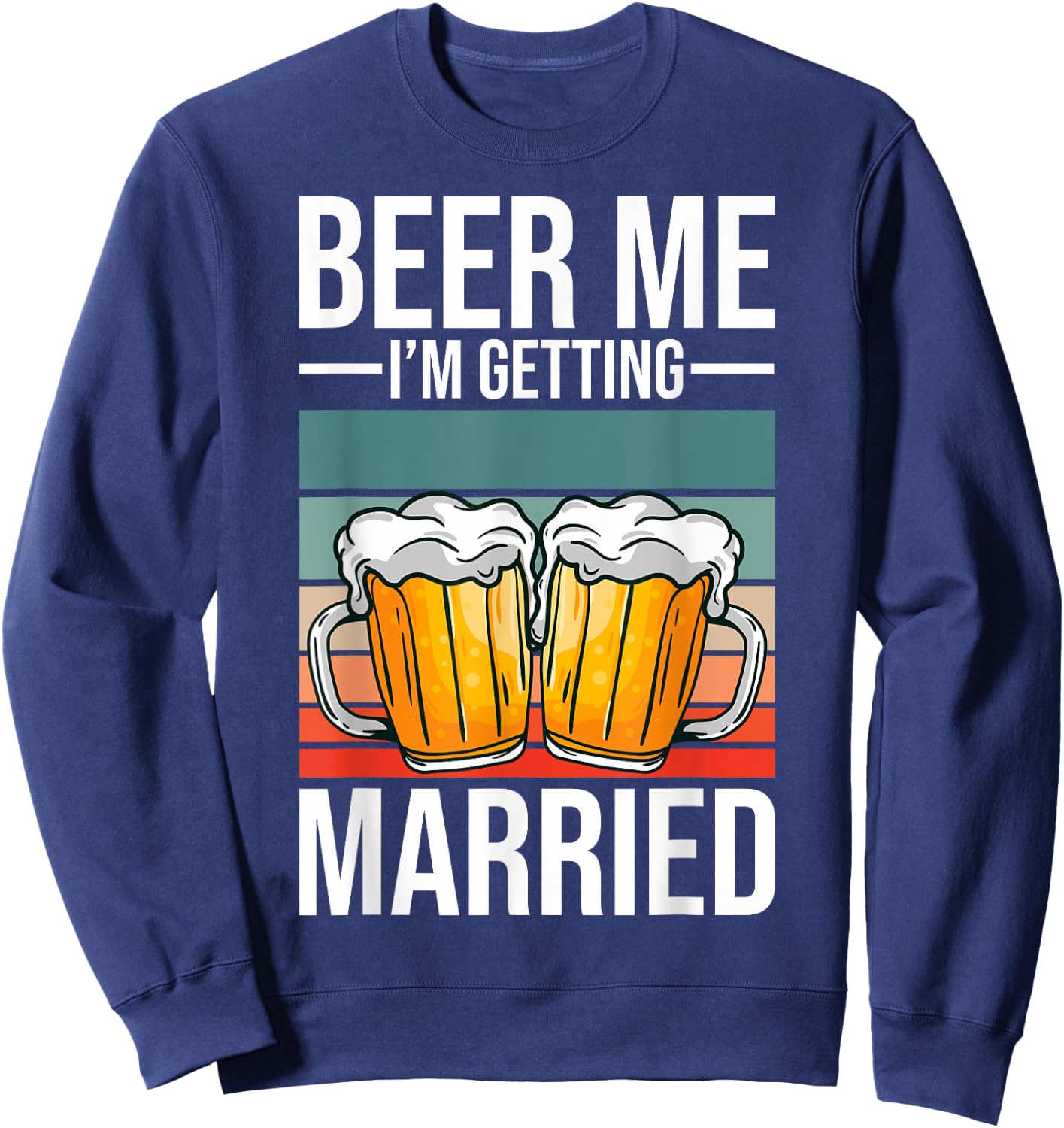 Beer Me I'm Getting Married Bachelor Party Getting Married Sweatshirt - Sweatshirt | Navy