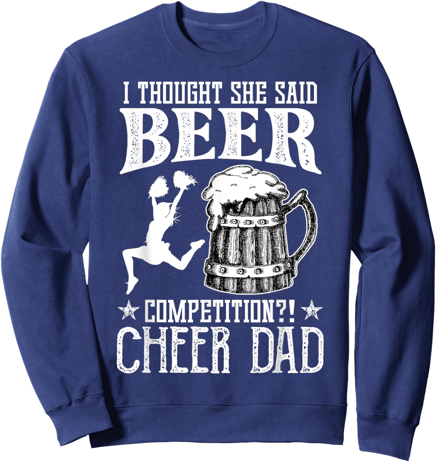 I Thought She Said Beer Competition Cheer Dad Drinking Beer Sweatshirt - Sweatshirt | Navy