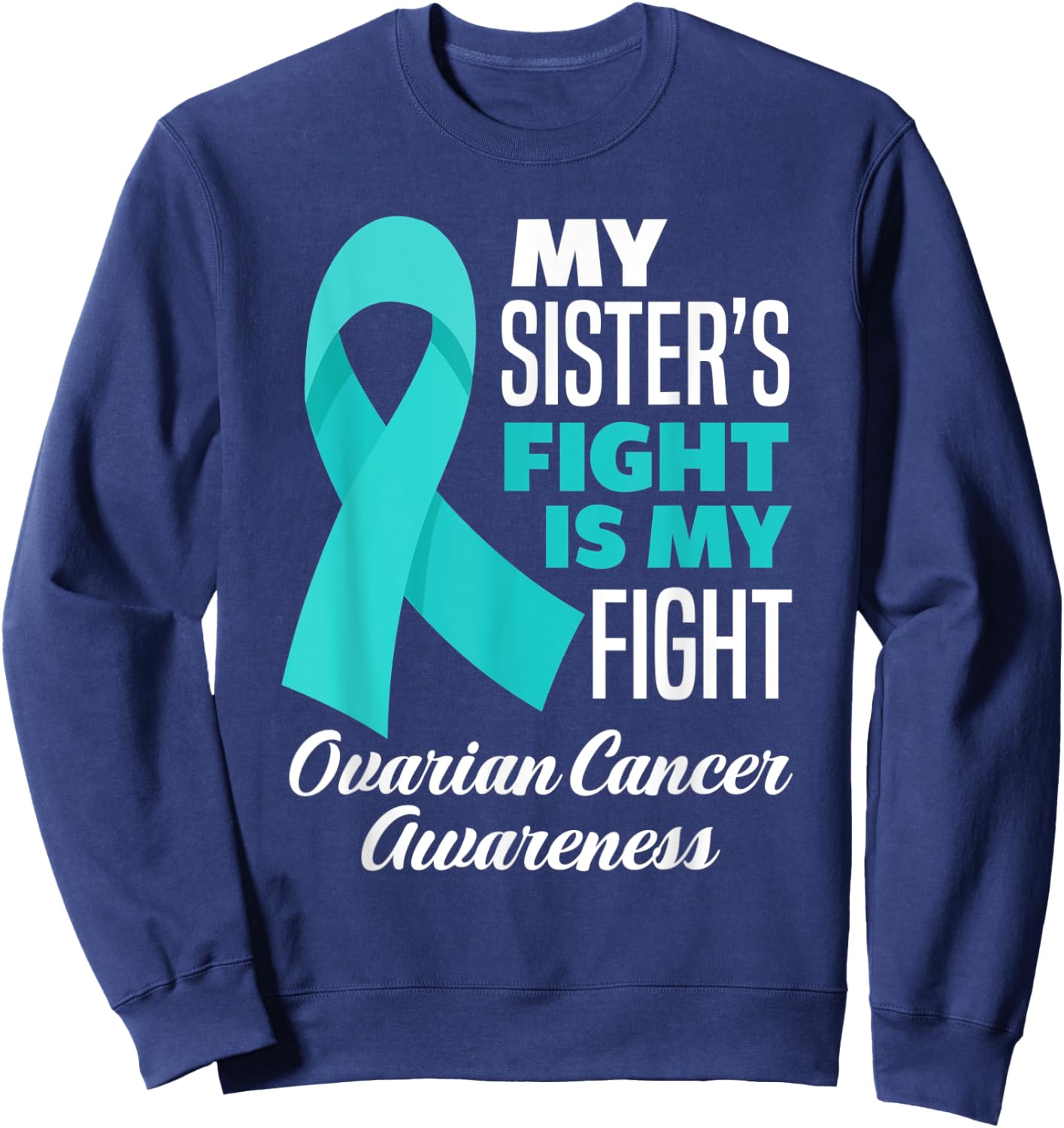 My Sister's Fight Is My Fight Ovarian Cancer Awareness Sweatshirt - Sweatshirt | Navy