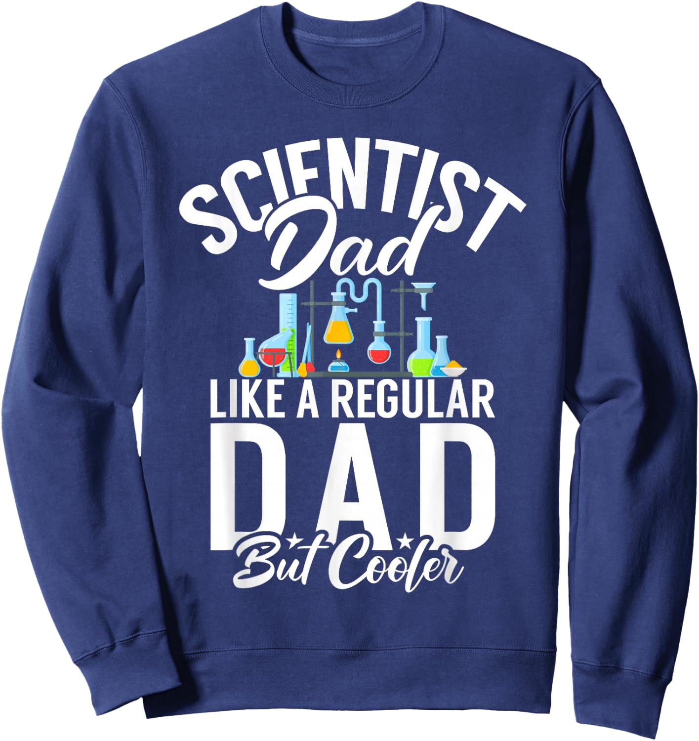 Scientist Dad like a regular Dad but cooler Scientist Dad Sweatshirt - Sweatshirt | Navy