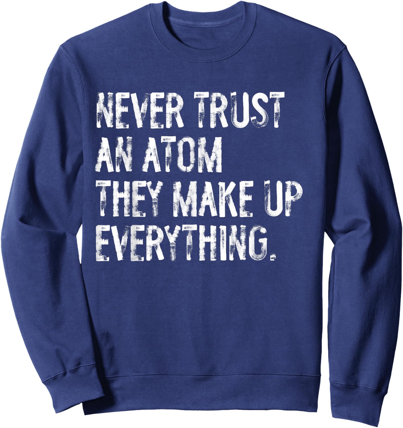 Never Trust An Atom Funny Science Teacher Pun Sweatshirt - Sweatshirt | Navy