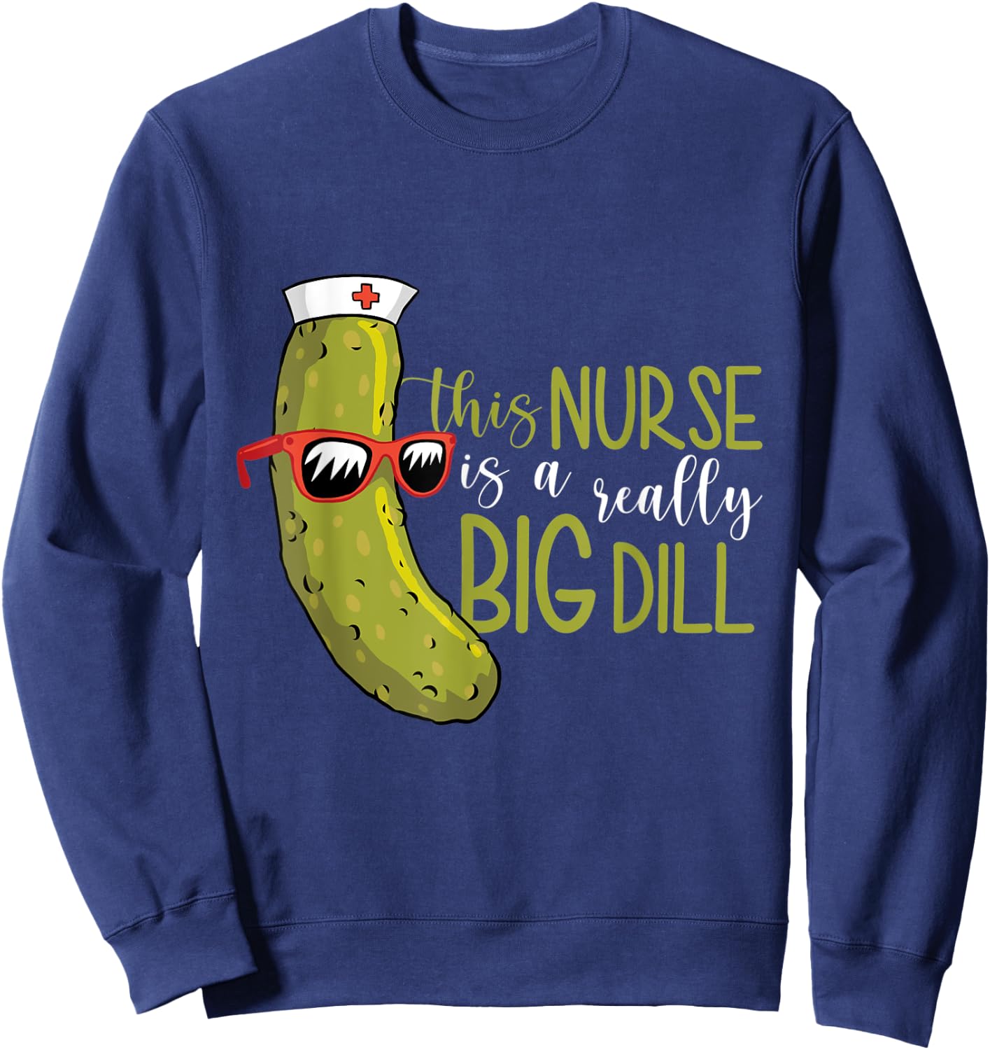 This Nurse Is a Really Big Dill Sweatshirt - Sweatshirt | Navy
