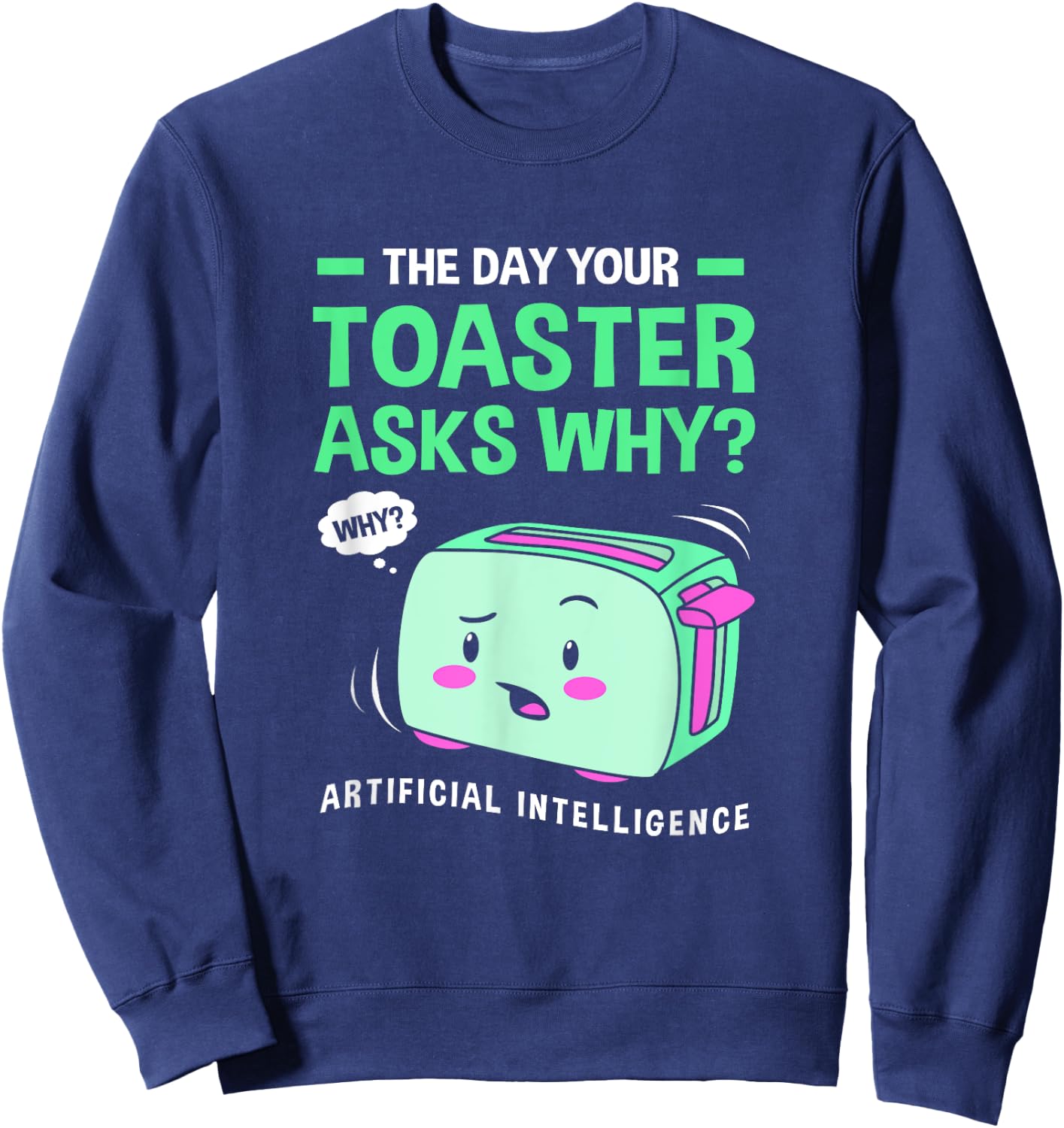 The Day Your Toaster Ask Cute Artificial Intelligence Sweatshirt - Sweatshirt | Navy
