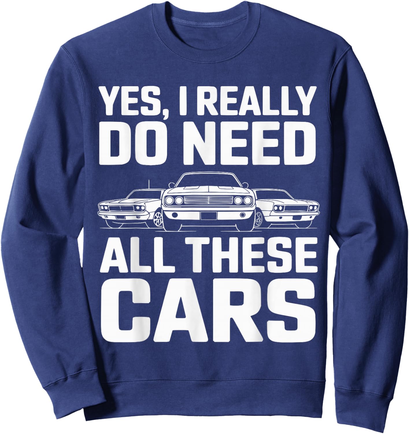 Yes I Really Do Need All These Cars Funny Car Mechanic Sweatshirt - Sweatshirt | Navy