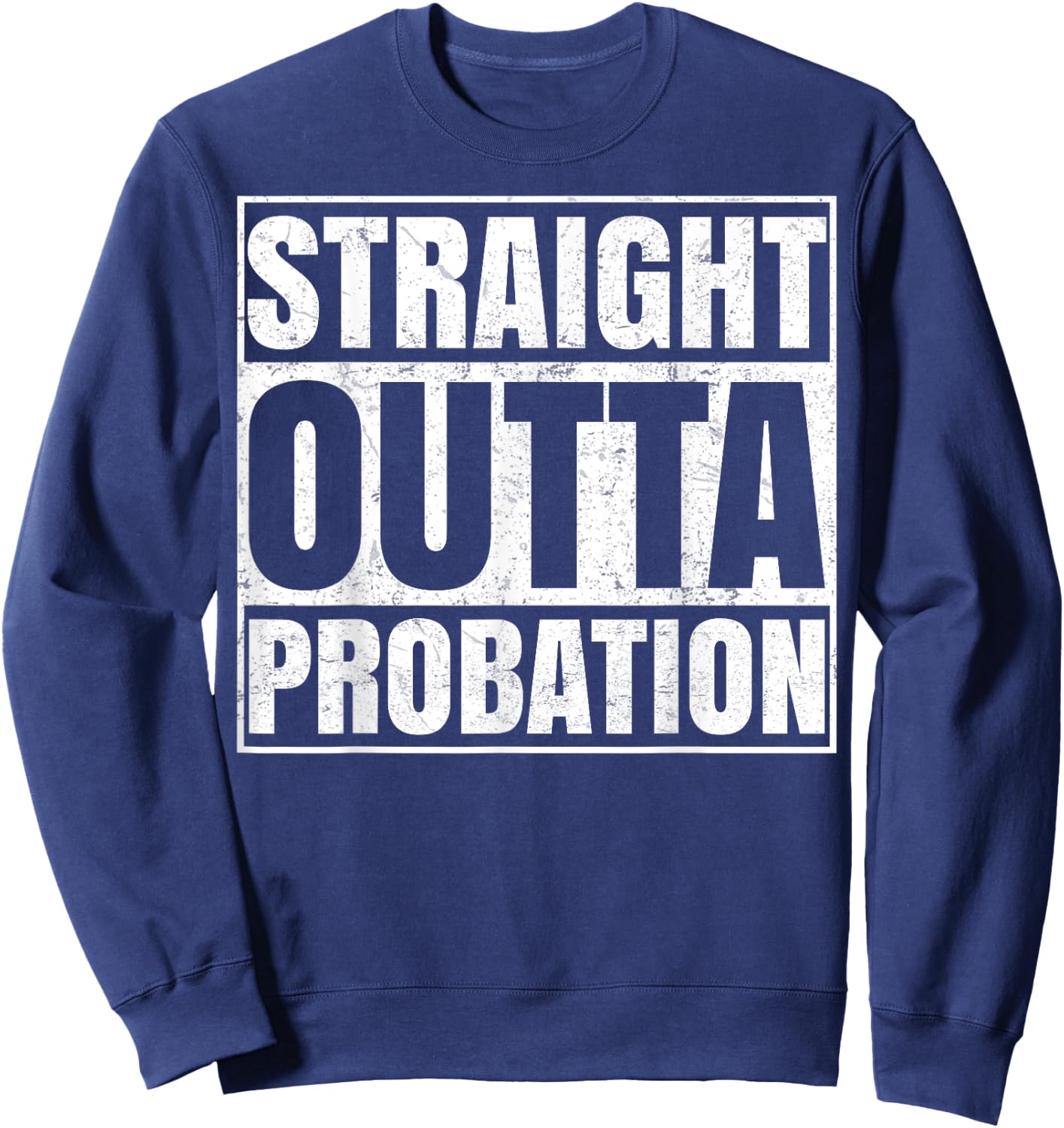 Straight Outta Probation Funny End Of Probation Sweatshirt - Sweatshirt | Navy