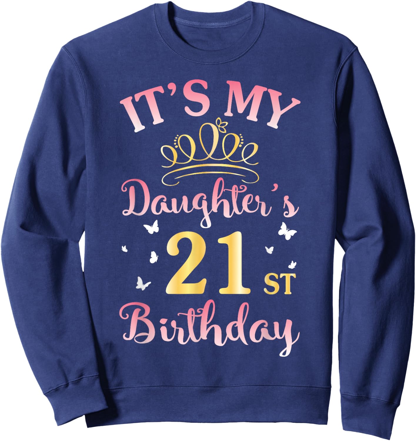 It's My Daughter's 21st Birthday Happy To Her Mommy Daddy Sweatshirt - Sweatshirt | Navy