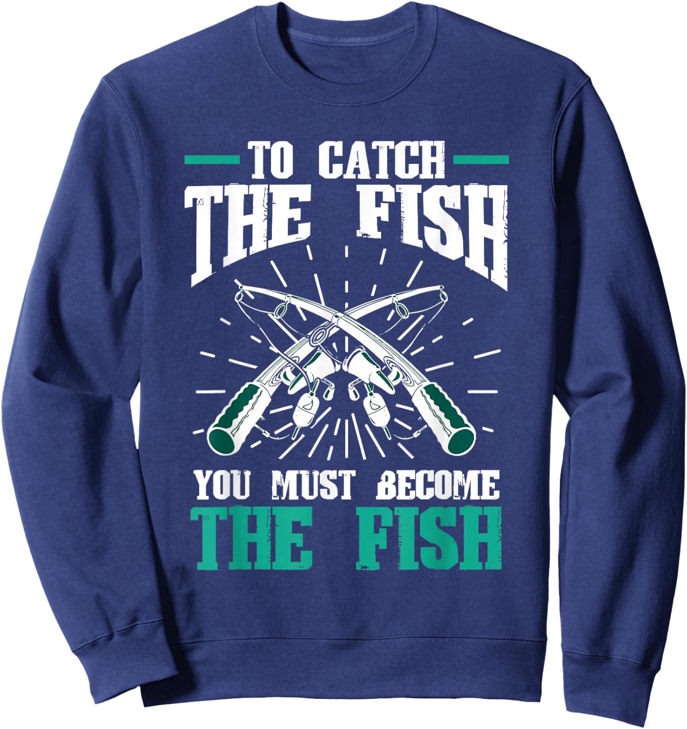 Fishing Fish To catch the fish you must become the fish Sweatshirt - Sweatshirt | Navy
