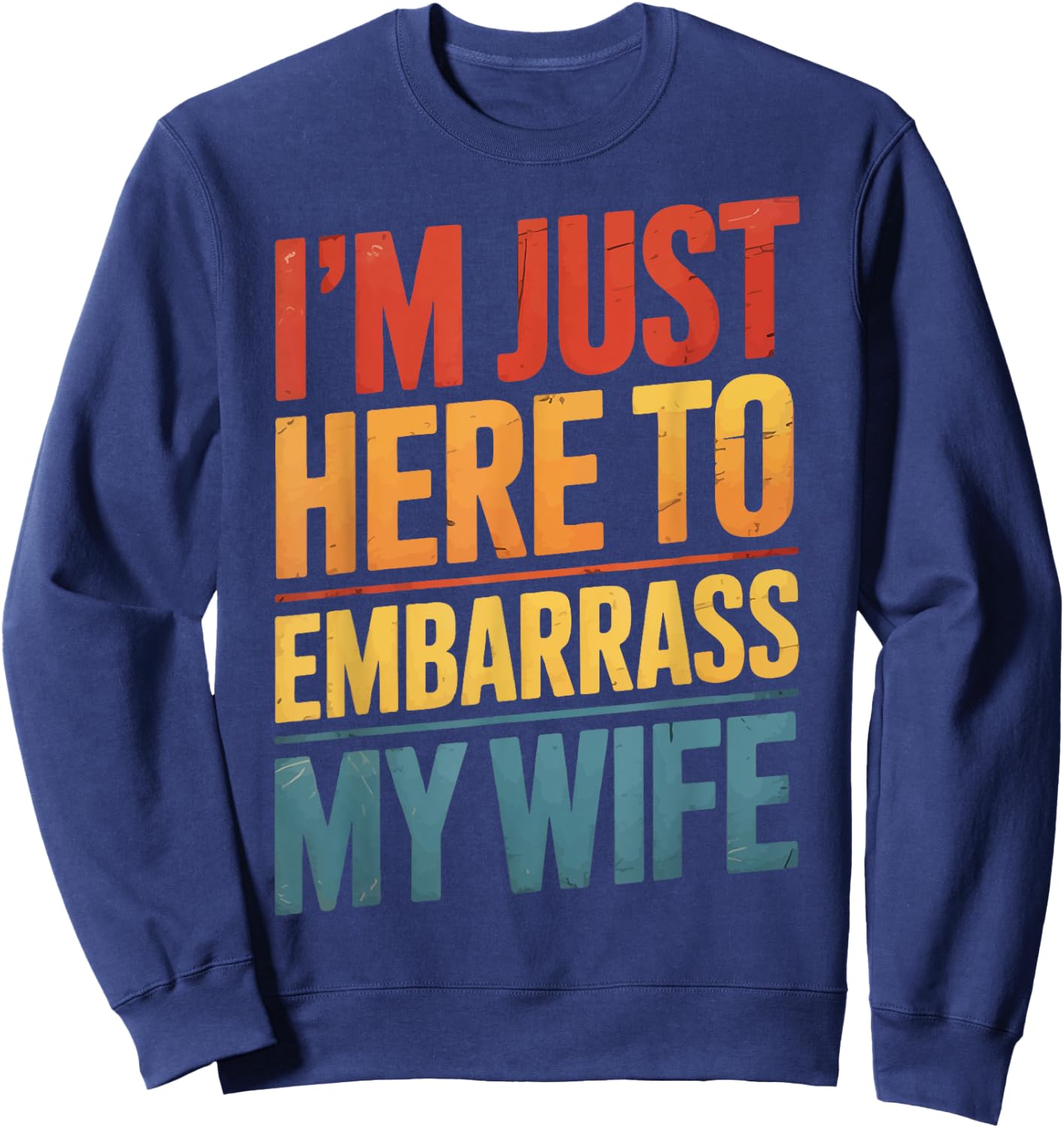 I'm Just Here To Embarrass My Wife Sweatshirt - Sweatshirt | Navy