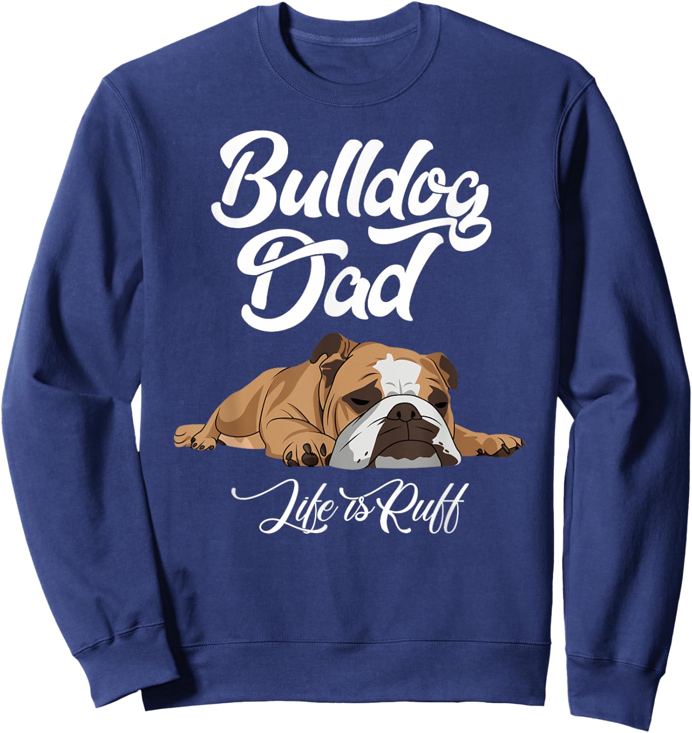 Funny English Bulldog T Shirt Bulldog Dad Life Is Ruff Men Sweatshirt - Sweatshirt | Navy