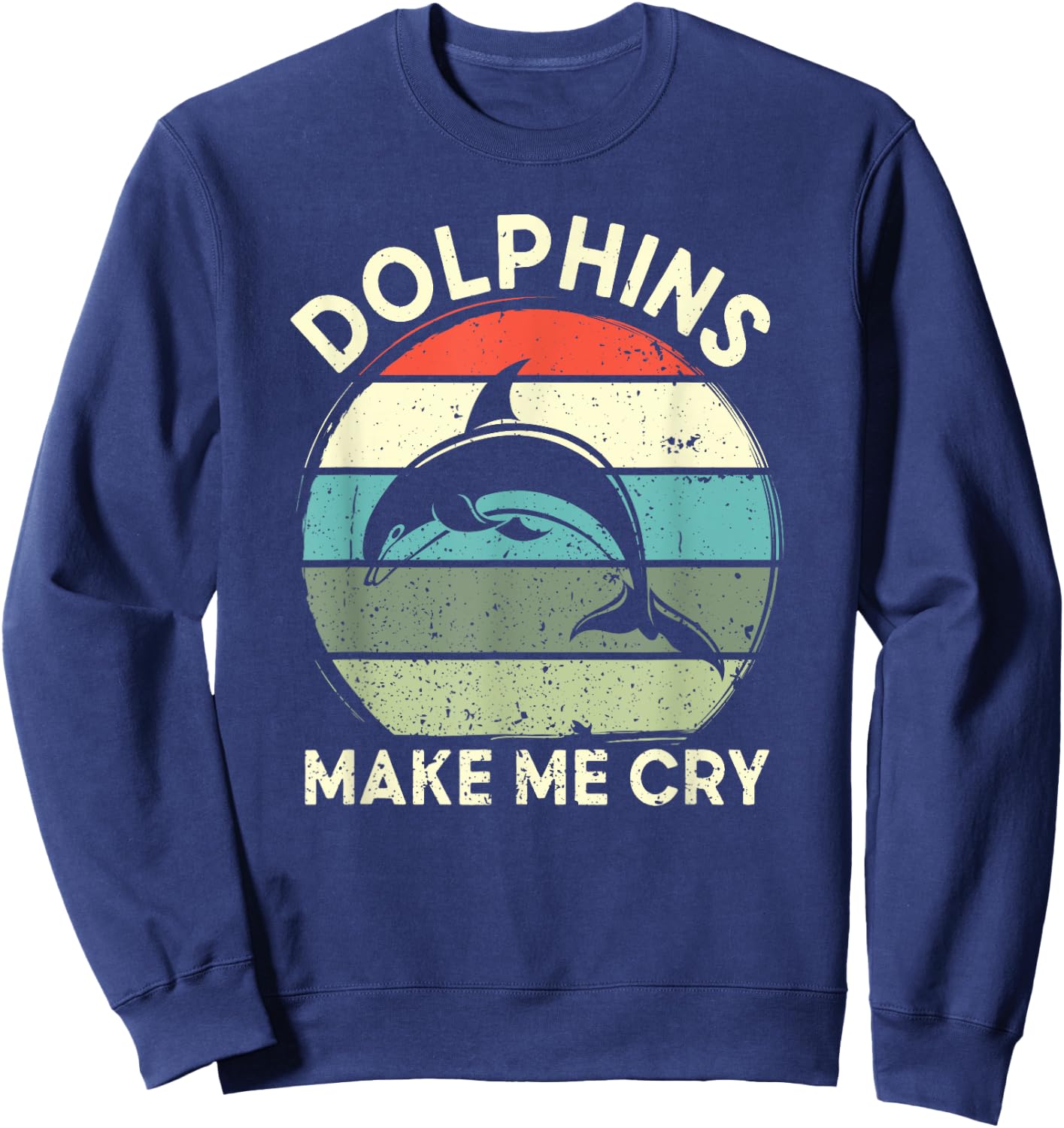 Dolphins Make Me Cry Funny Dolphin Sweatshirt - Sweatshirt | Navy