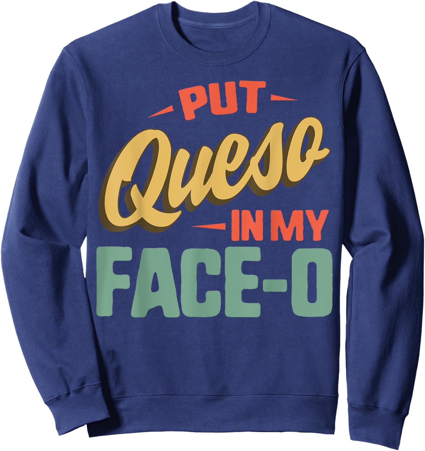 Put Queso In My Face-O Mexican Flag Sombrero Fiesta Cheese Sweatshirt - Sweatshirt | Navy