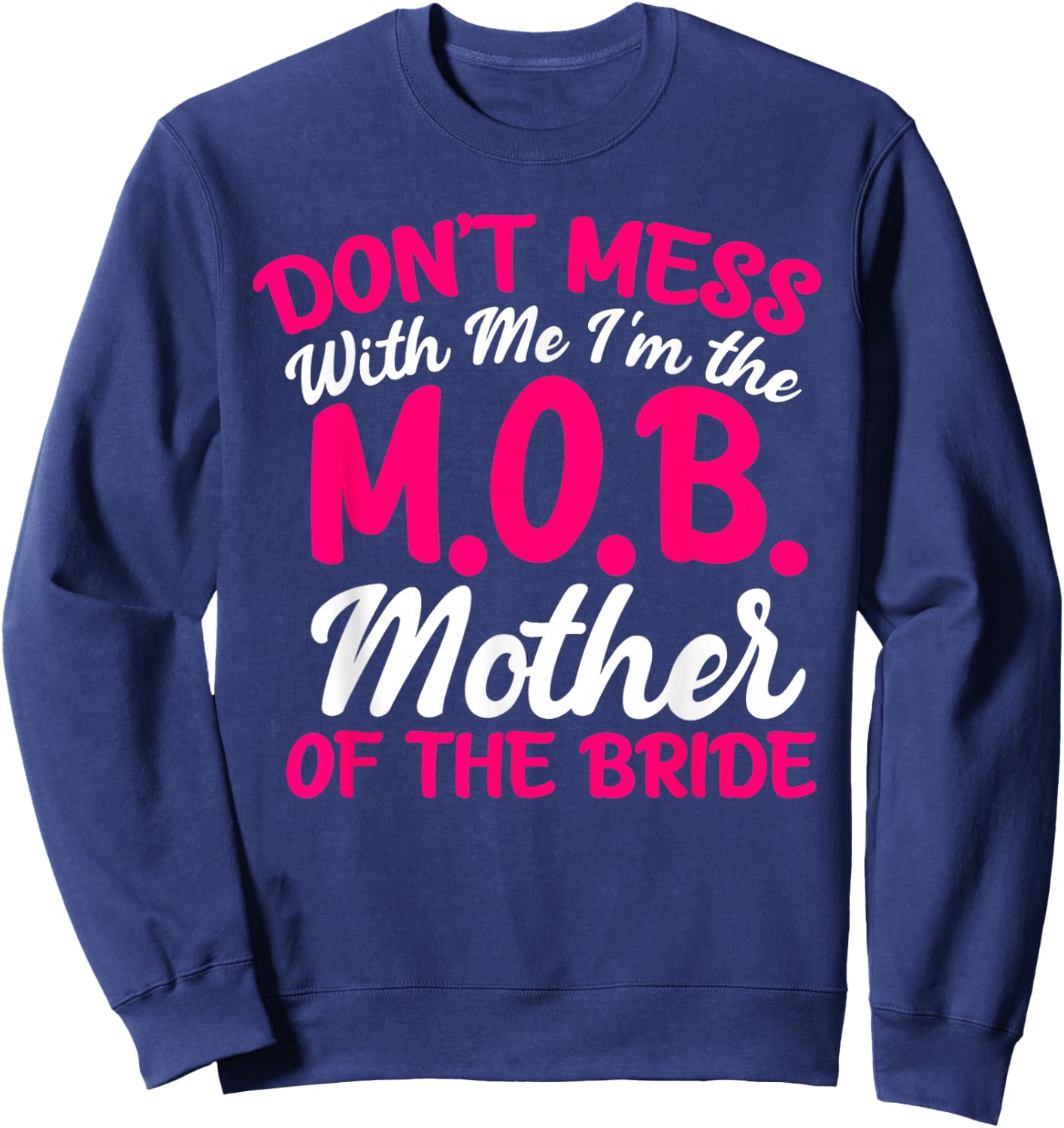 Mother Of The Bride Don't Mess With The M.O.B Funny Mom Sweatshirt - Sweatshirt | Navy