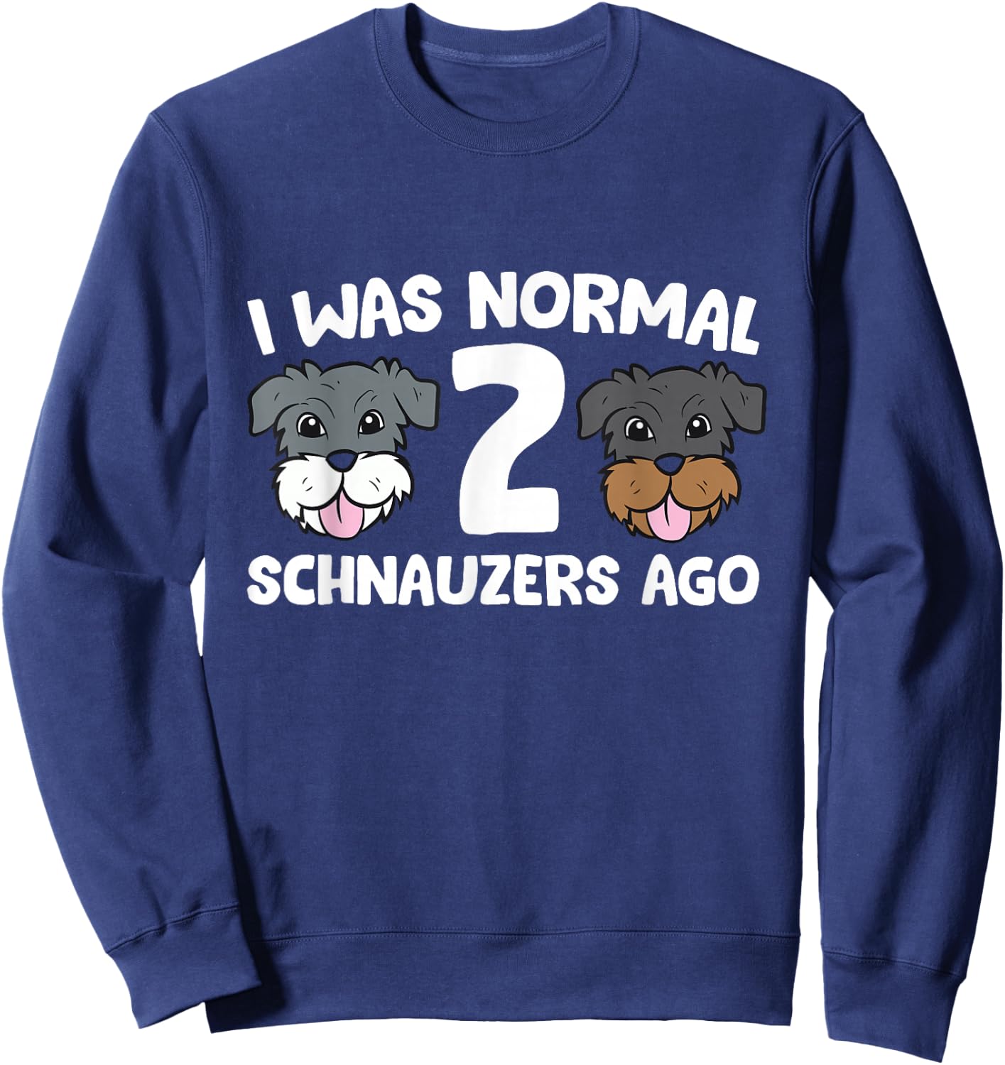 Schnauzer Dog Pet I Was Normal 2 Schnauzers Ago Sweatshirt - Sweatshirt | Navy