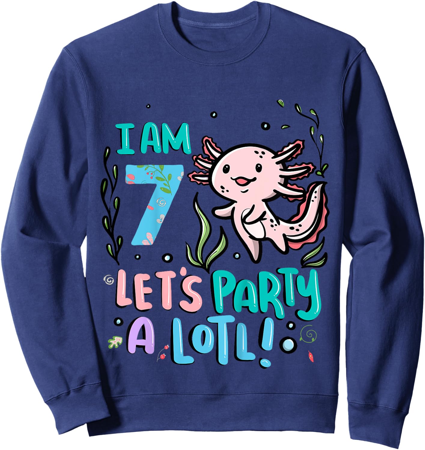 7th Birthday Axolotl - I Am 7 Let's Party A Lotl Sweatshirt - Sweatshirt | Navy