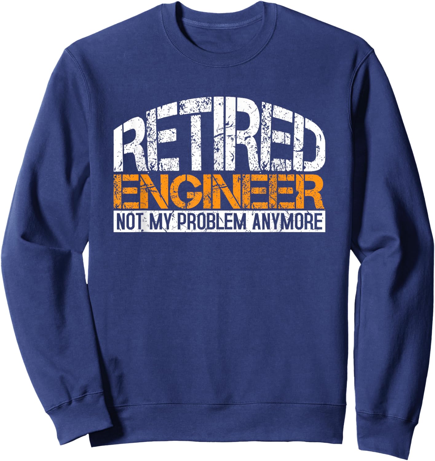 Retired Engineer Not My Problem Anymore Retirement Gift Sweatshirt - Sweatshirt | Navy