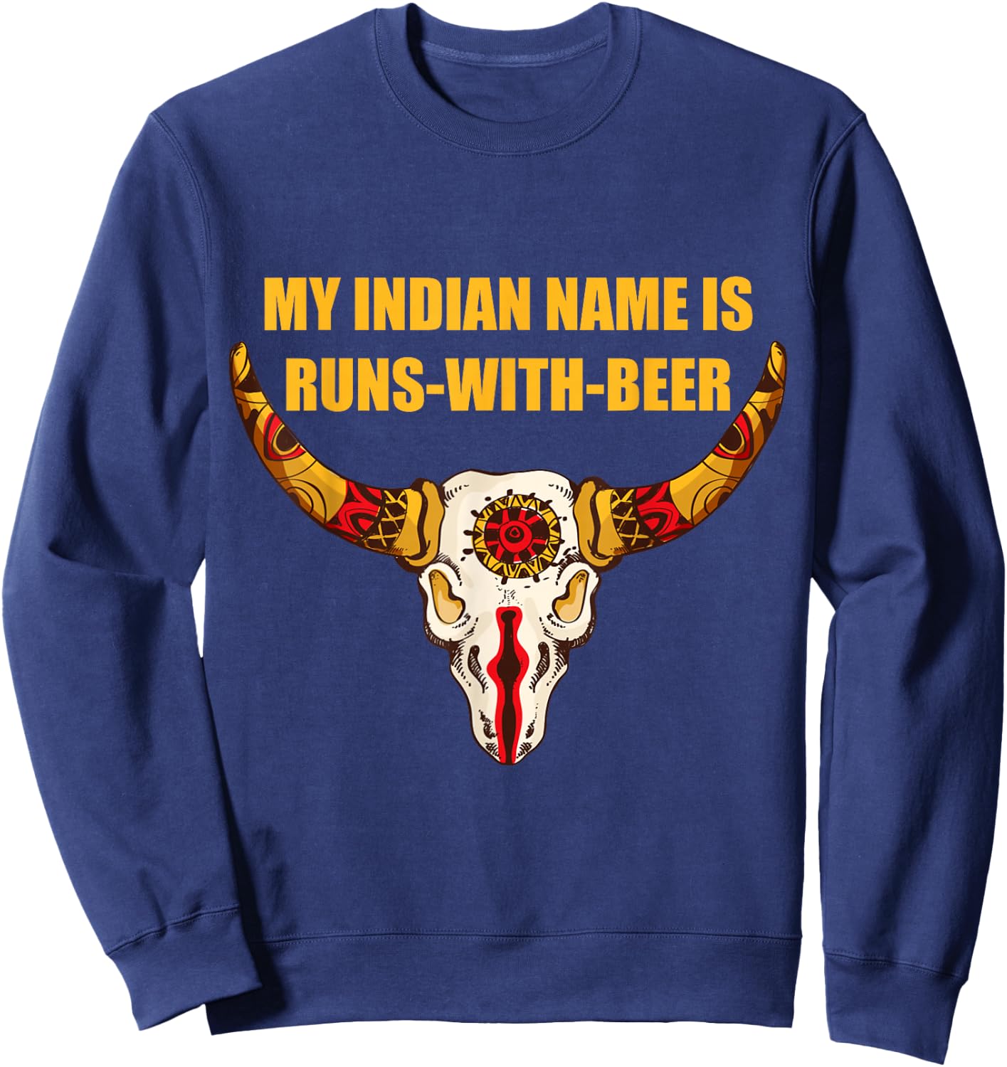 My Indian Name is Runs With Beer - Native American Sweatshirt - Sweatshirt | Navy