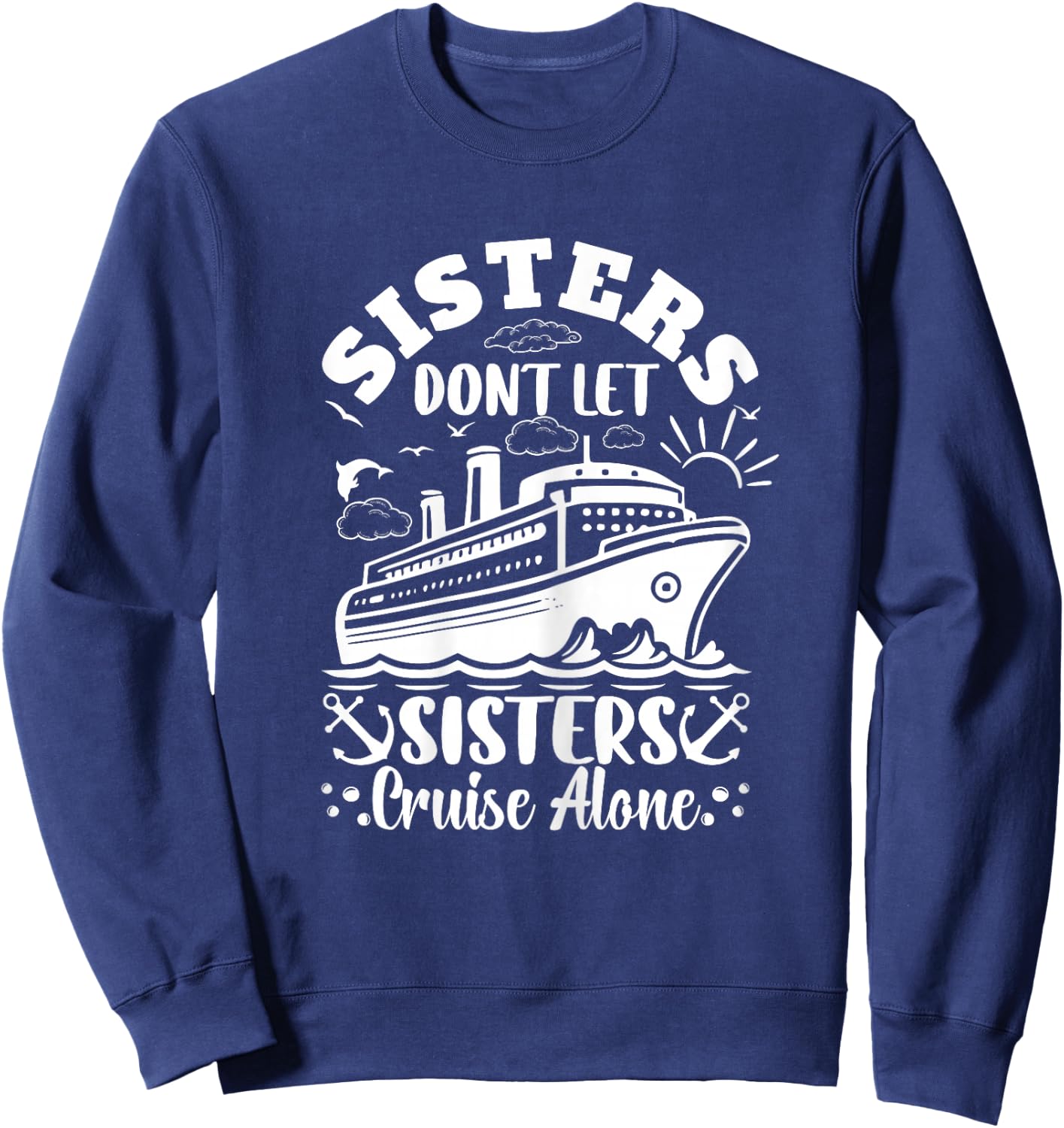 Sisters dont let sisters cruise alone Cruise Ship Travel Sweatshirt - Sweatshirt | Navy