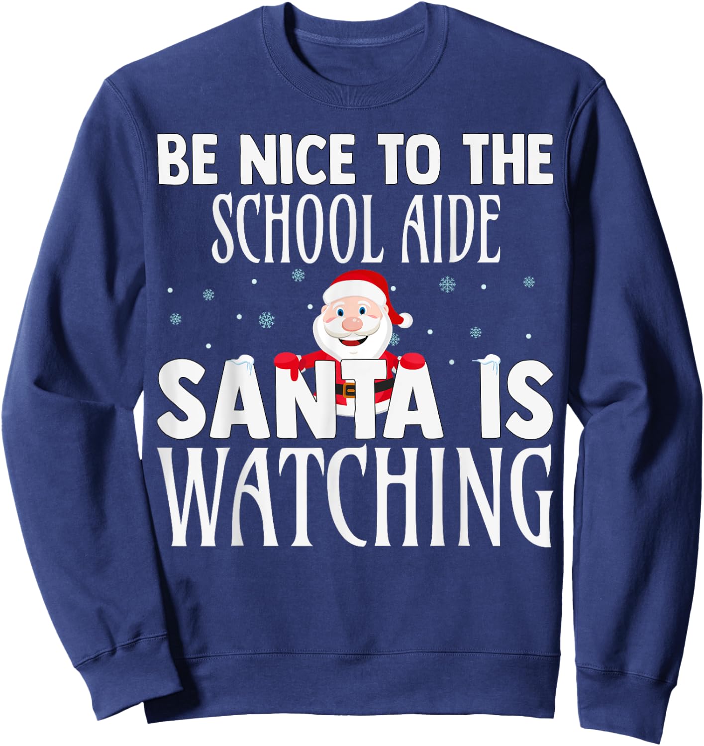 Be Nice To The School Aide Santa Is Watching Funny Christmas Sweatshirt - Sweatshirt | Navy