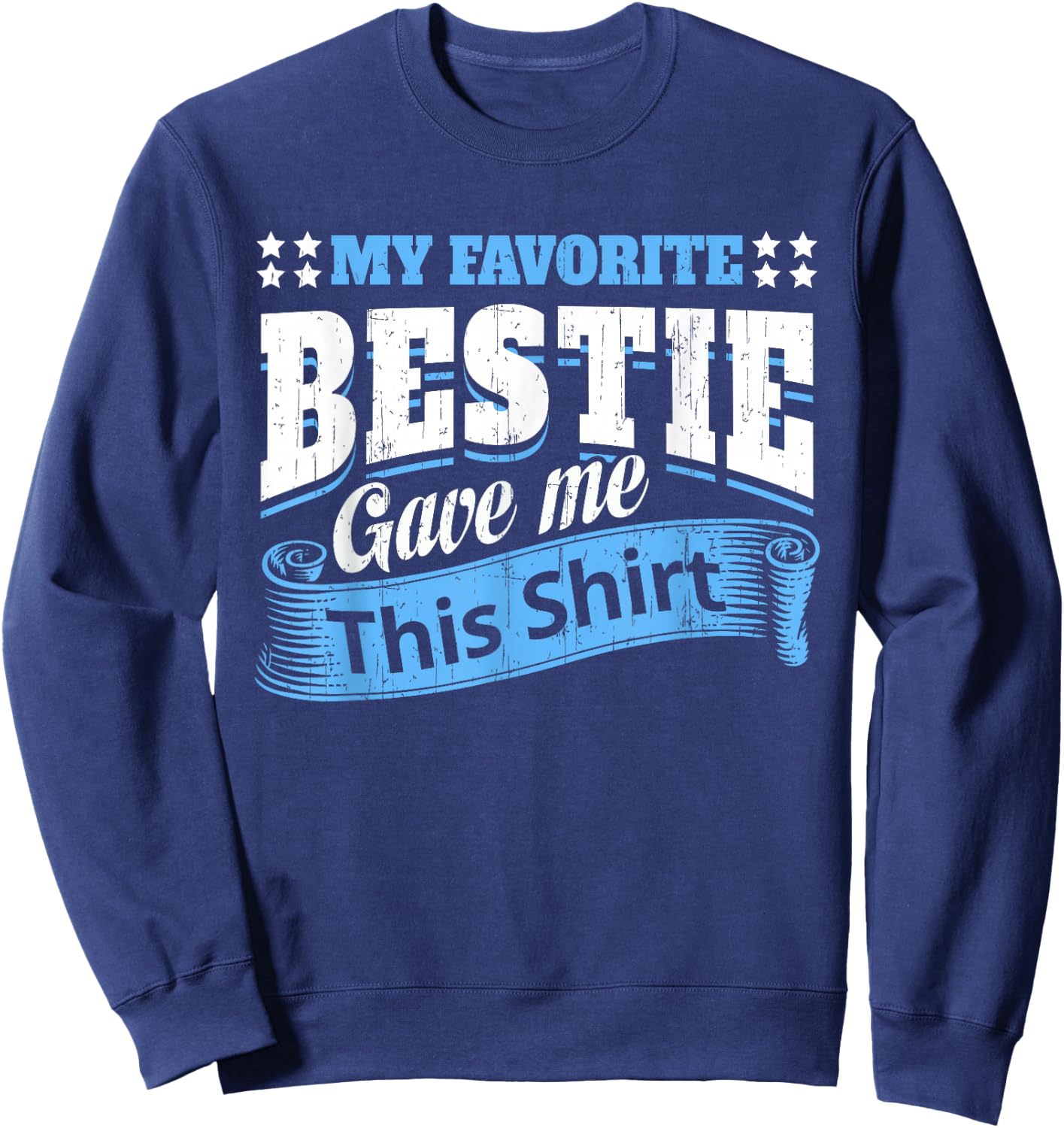 Funny Best Friend Saying My Favorite Bestie Gave Me This Sweatshirt - Sweatshirt | Navy
