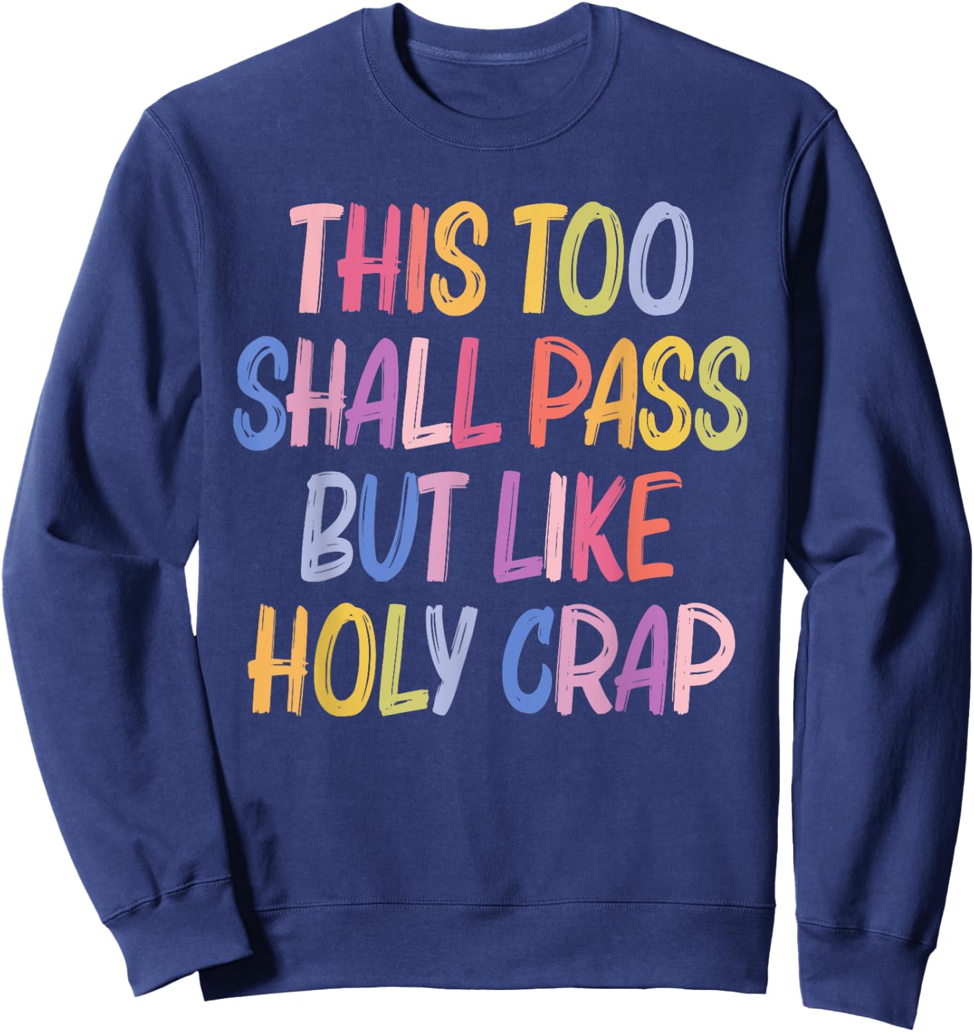 This Too Shall Pass But Likes Holy Crap Funny Quote Sweatshirt - Sweatshirt | Navy