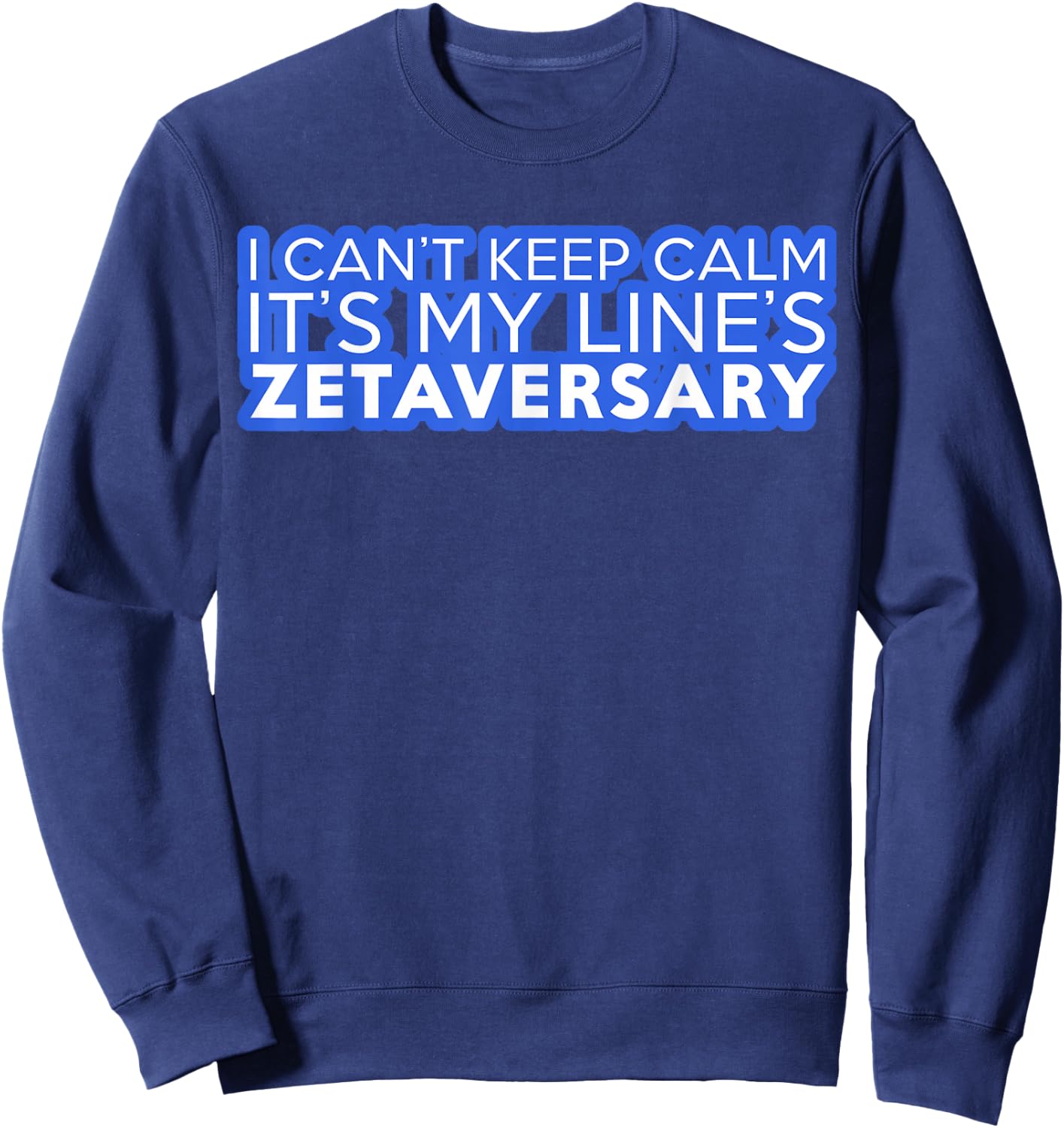 I Can't Keep Calm It's My Line's Zetaversary Sweatshirt - Sweatshirt | Navy