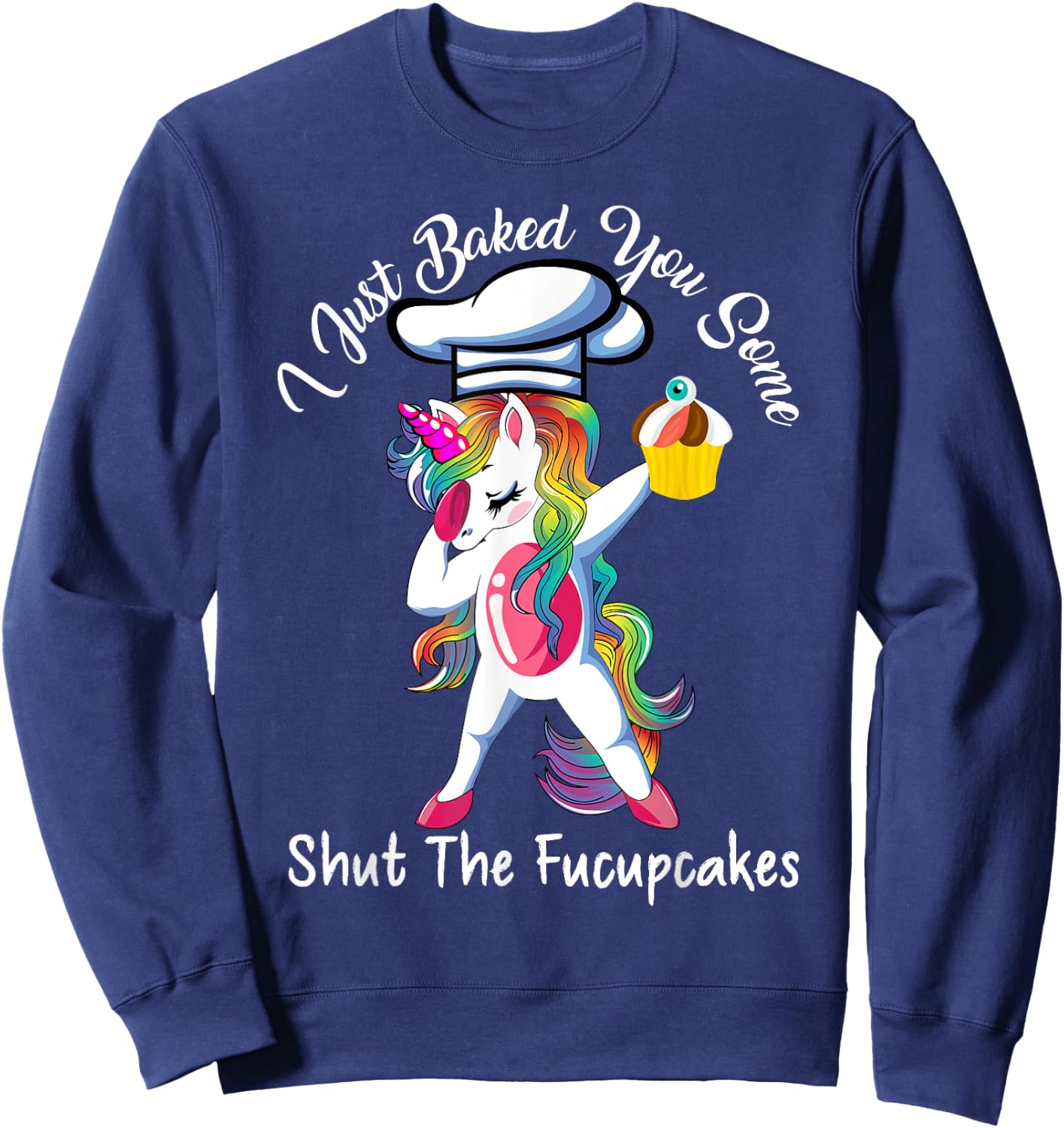 I Just Baked You Some Shut The Fucupcakes Dabbing Unicorn Sweatshirt - Sweatshirt | Navy