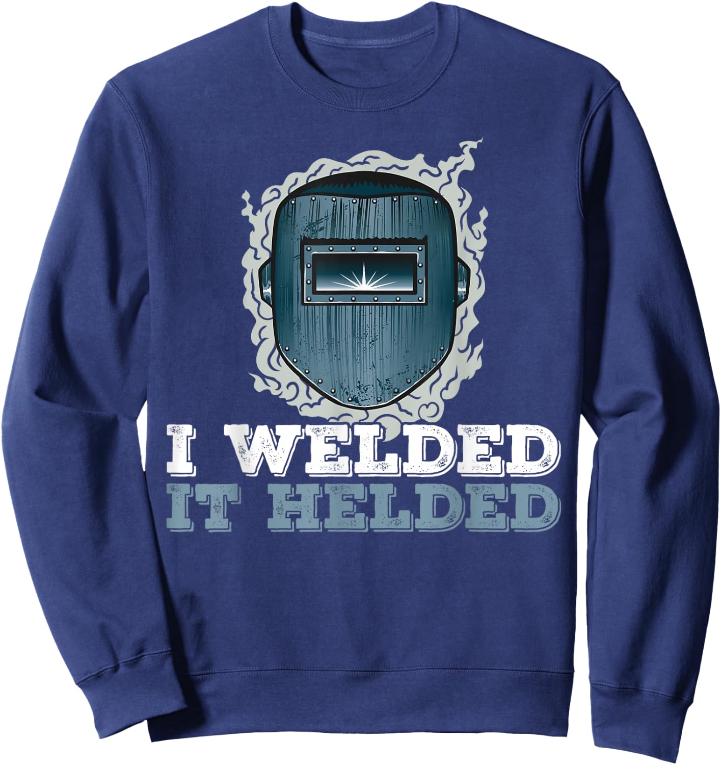 I Welded It Helded Welding Welder Sweatshirt - Sweatshirt | Navy