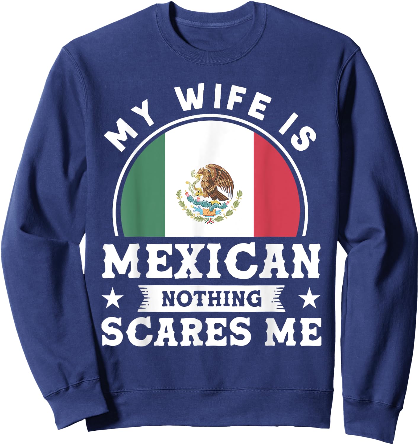 My Wife Is Mexican Nothing Scares Me Proud Mexican Sweatshirt - Sweatshirt | Navy