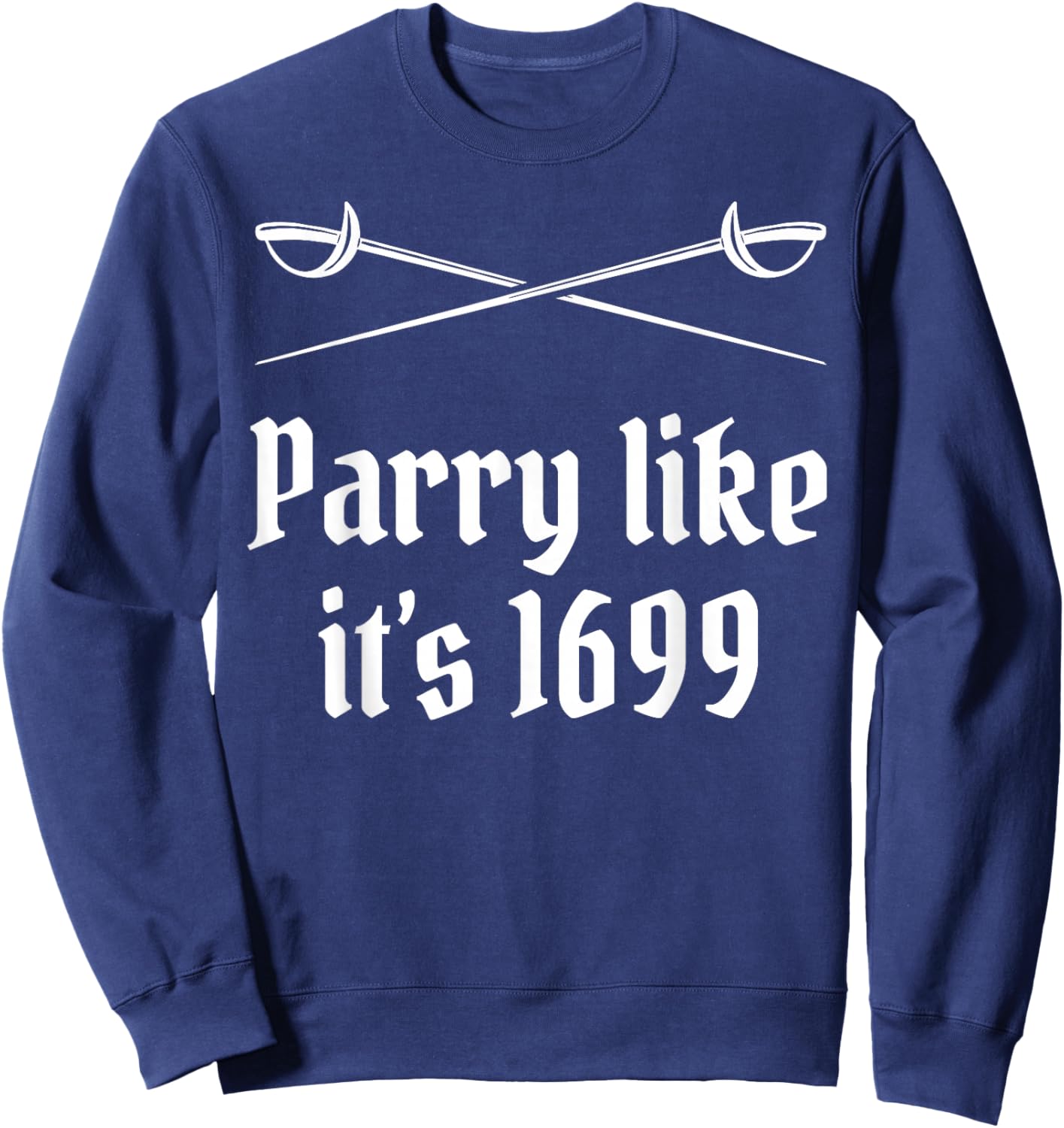 Fencing Parry Like It's 1699 Fencer Sword Fight Epee Fence Sweatshirt - Sweatshirt | Navy