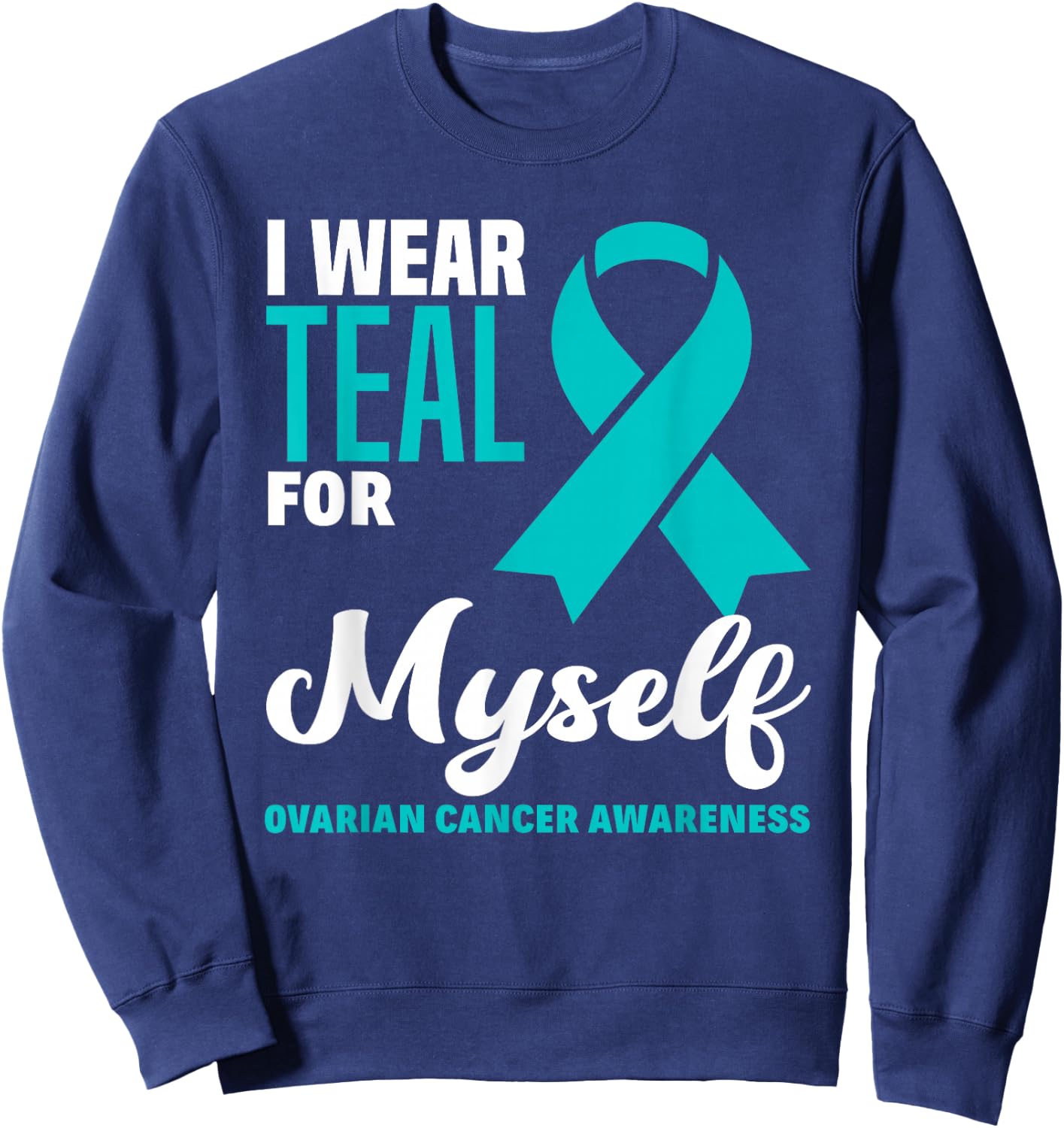 I Wear Teal For Myself Ovarian Cancer Awareness Sweatshirt - Sweatshirt | Navy